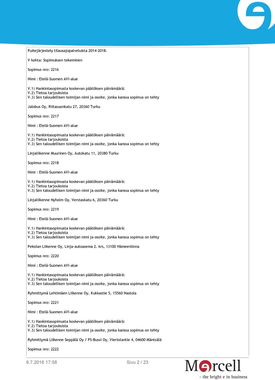 Autokatu 11, 20380 Turku Sopimus nro: 2218 Linjaliikenne Nyholm Oy, Verstaskatu 6, 20360 Turku Sopimus nro: 2219 Pekolan Liikenne Oy,