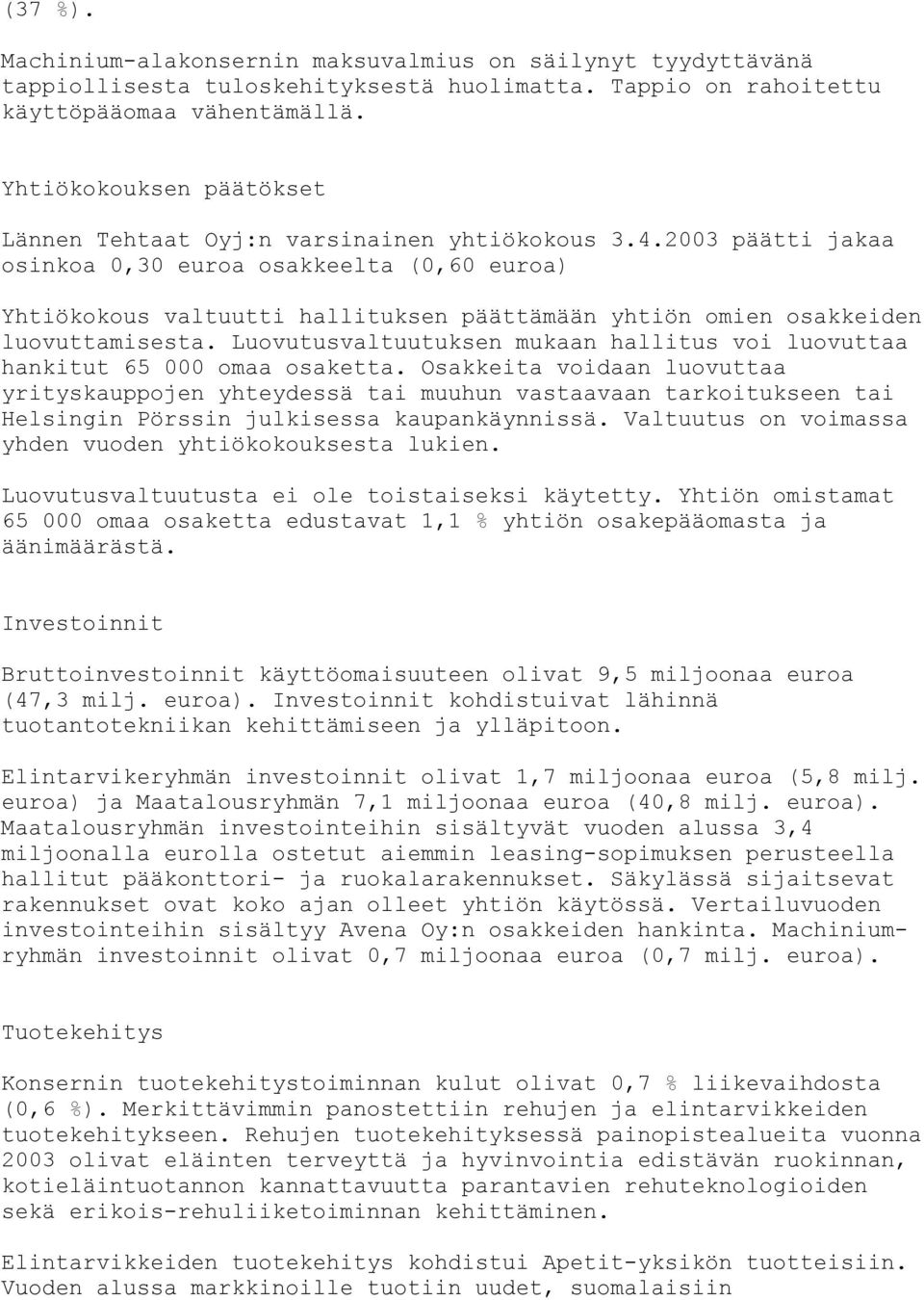 2003 päätti jakaa osinkoa 0,30 euroa osakkeelta (0,60 euroa) Yhtiökokous valtuutti hallituksen päättämään yhtiön omien osakkeiden luovuttamisesta.