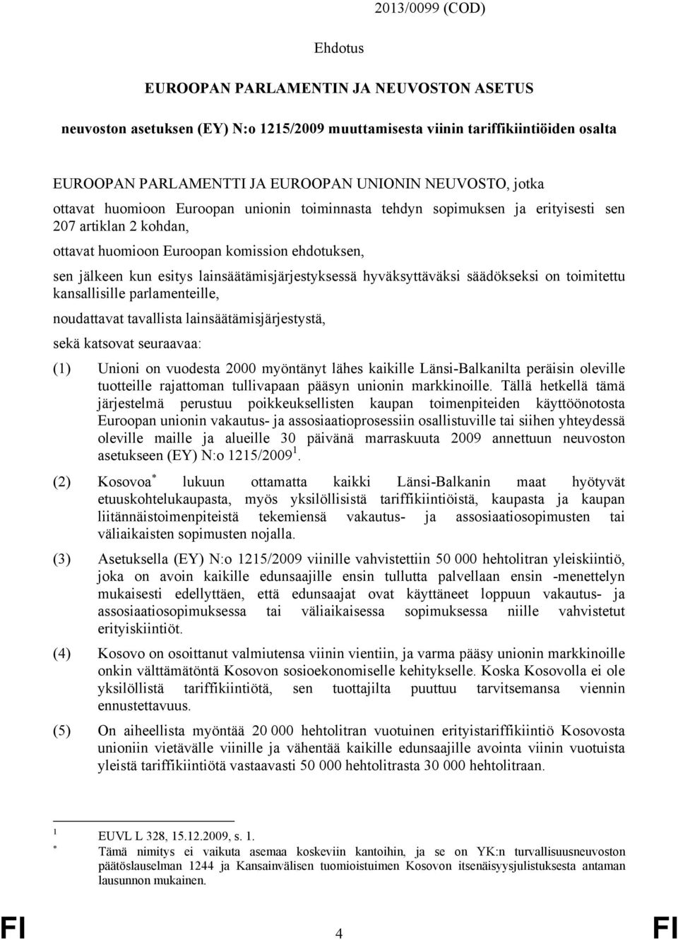 lainsäätämisjärjestyksessä hyväksyttäväksi säädökseksi on toimitettu kansallisille parlamenteille, noudattavat tavallista lainsäätämisjärjestystä, sekä katsovat seuraavaa: (1) Unioni on vuodesta 2000