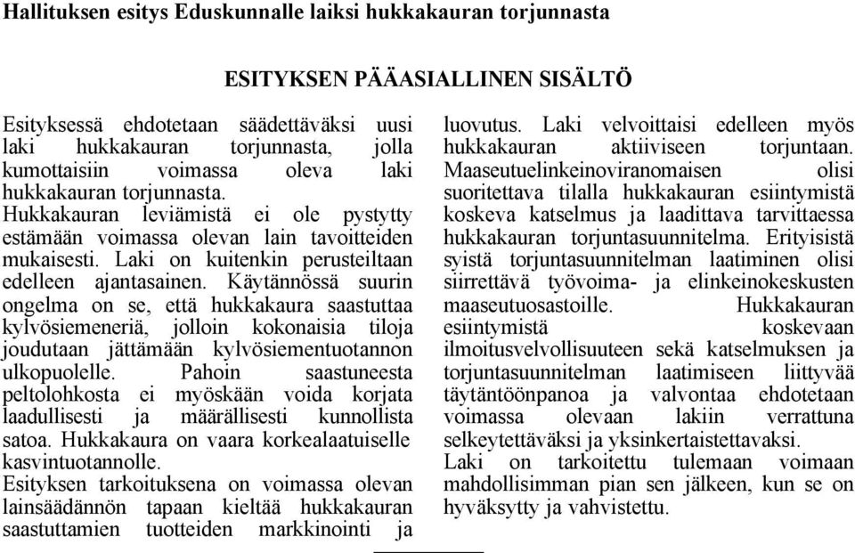 Käytännössä suurin ongelma on se, että hukkakaura saastuttaa kylvösiemeneriä, jolloin kokonaisia tiloja joudutaan jättämään kylvösiementuotannon ulkopuolelle.