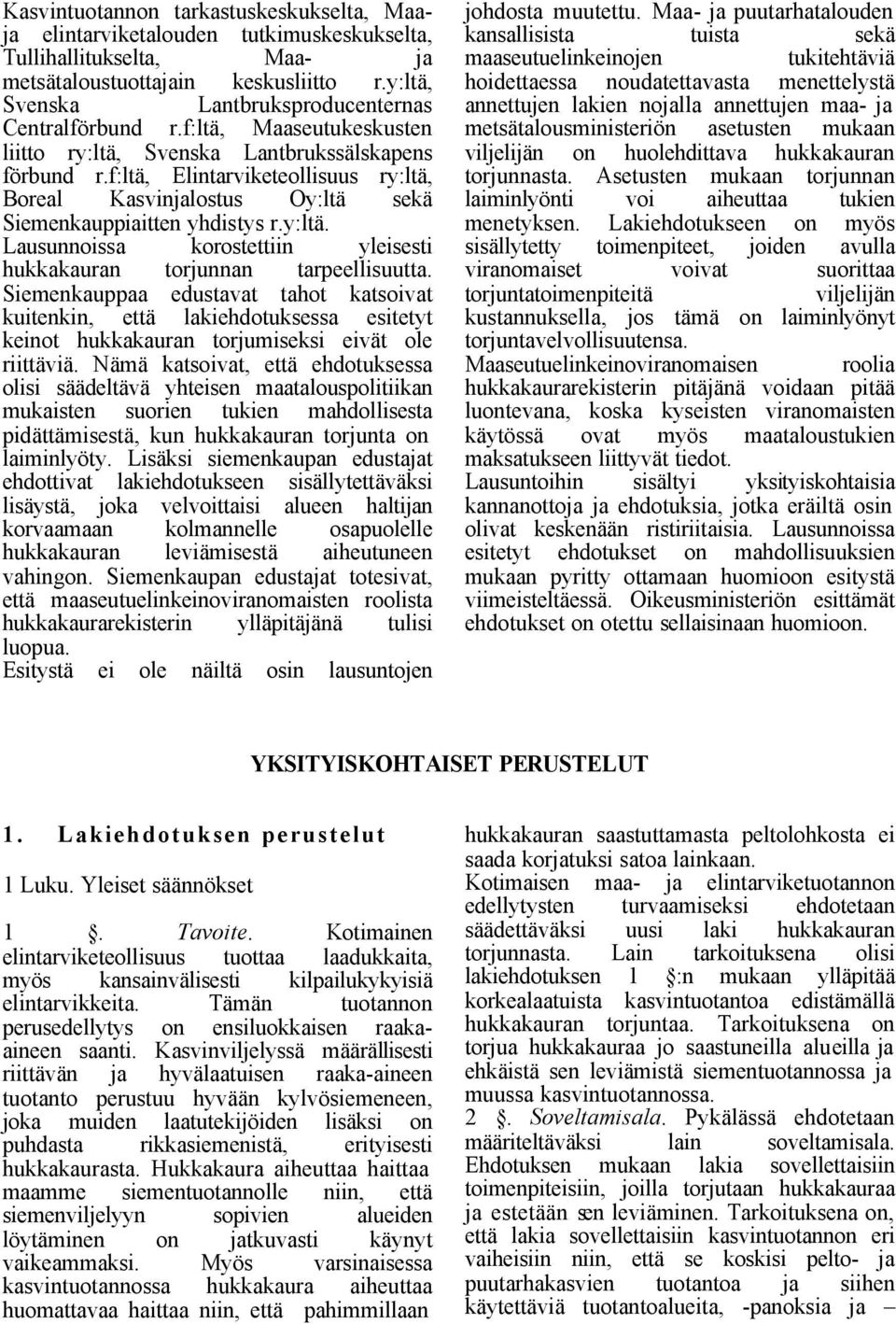 f:ltä, Elintarviketeollisuus ry:ltä, Boreal Kasvinjalostus Oy:ltä sekä Siemenkauppiaitten yhdistys r.y:ltä. Lausunnoissa korostettiin yleisesti hukkakauran torjunnan tarpeellisuutta.