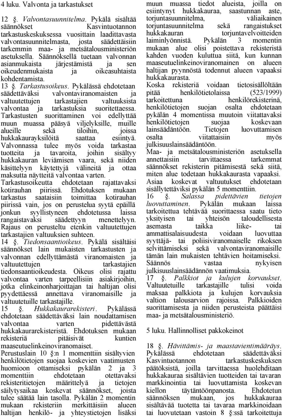 Säännöksellä tuetaan valvonnan asianmukaista järjestämistä ja sen oikeudenmukaista ja oikeasuhtaista kohdentamista. 13. Tarkastusoikeus.