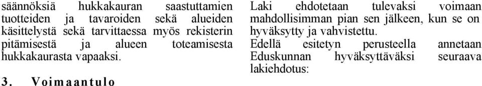 Voimaantulo Laki ehdotetaan tulevaksi voimaan mahdollisimman pian sen jälkeen, kun se on