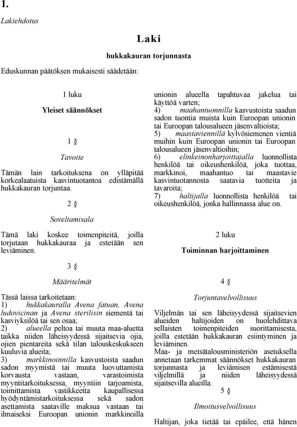 2 unionin alueella tapahtuvaa jakelua tai käyttöä varten; 4) maahantuonnilla kasvustoista saadun sadon tuontia muista kuin Euroopan unionin tai Euroopan talousalueen jäsenvaltioista; 5)