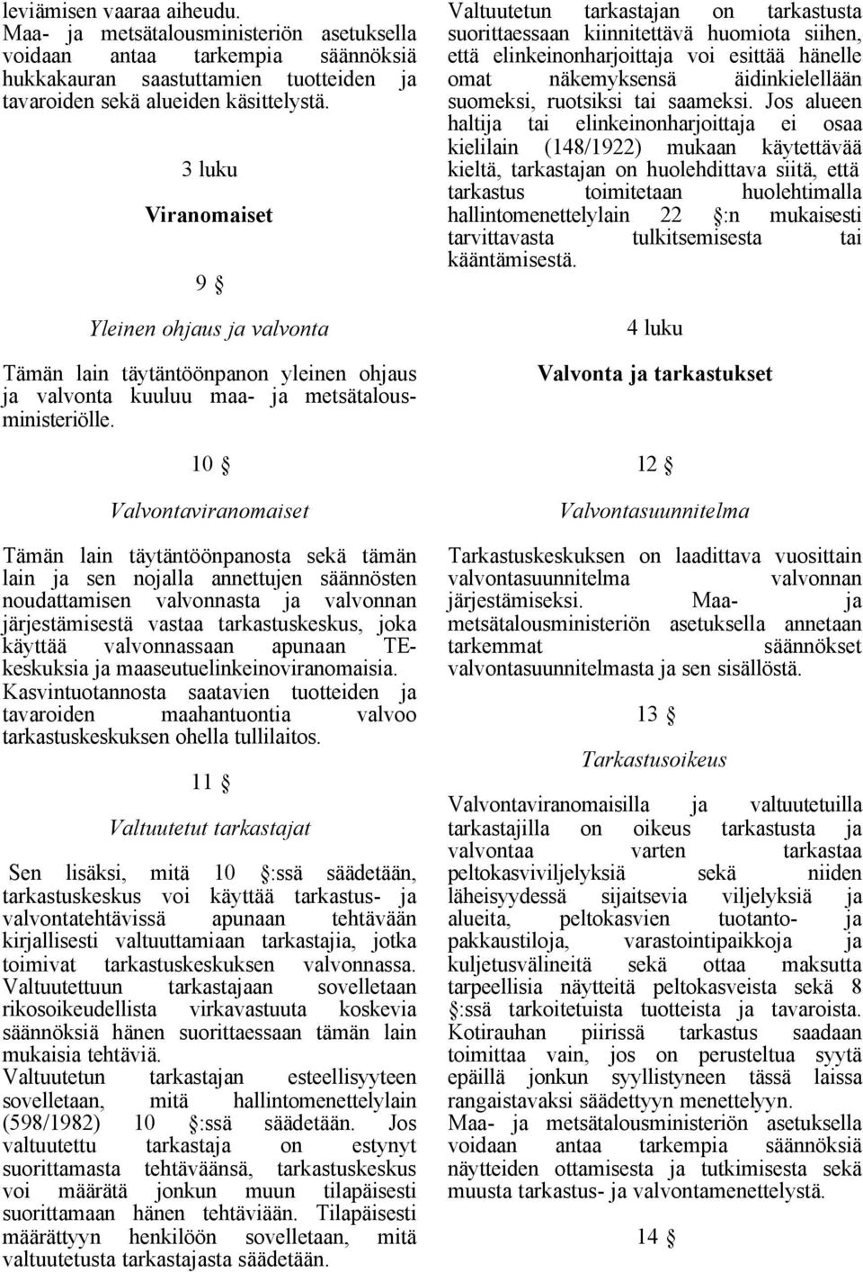 10 Valvontaviranomaiset Tämän lain täytäntöönpanosta sekä tämän lain ja sen nojalla annettujen säännösten noudattamisen valvonnasta ja valvonnan järjestämisestä vastaa tarkastuskeskus, joka käyttää