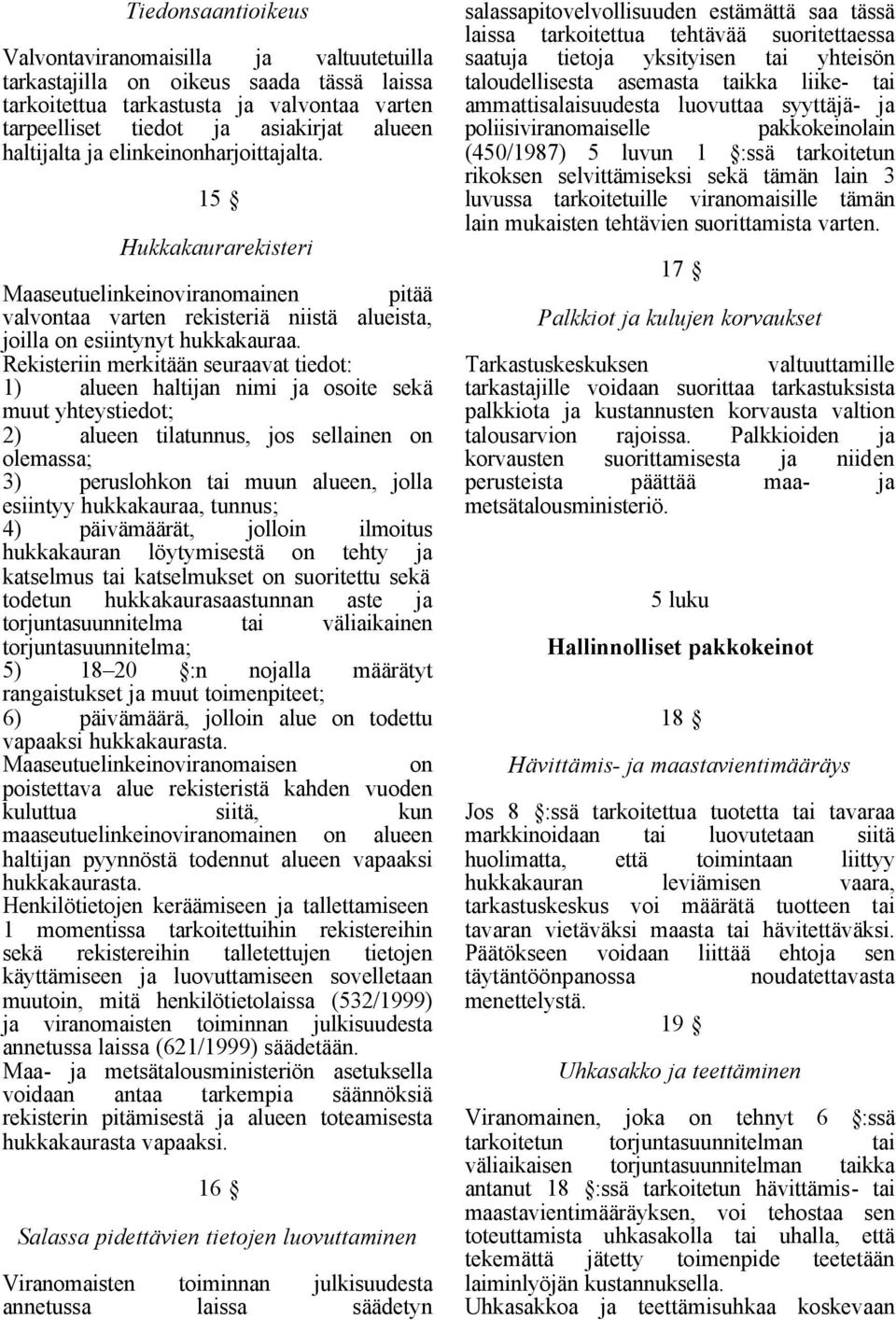 Rekisteriin merkitään seuraavat tiedot: 1) alueen haltijan nimi ja osoite sekä muut yhteystiedot; 2) alueen tilatunnus, jos sellainen on olemassa; 3) peruslohkon tai muun alueen, jolla esiintyy