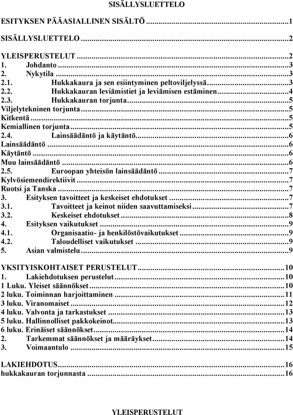 ..7 Kylvösiemendirektiivit...7 Ruotsi ja Tanska...7 3. Esityksen tavoitteet ja keskeiset ehdotukset...7 3.1. Tavoitteet ja keinot niiden saavuttamiseksi...7 3.2. Keskeiset ehdotukset...8 4.