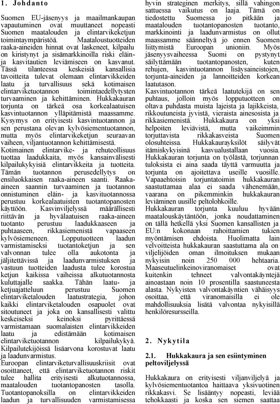 Tässä tilanteessa keskeisiä kansallisia tavoitteita tulevat olemaan elintarvikkeiden laatu ja turvallisuus sekä kotimaisen elintarviketuotannon toimintaedellytysten turvaaminen ja kehittäminen.