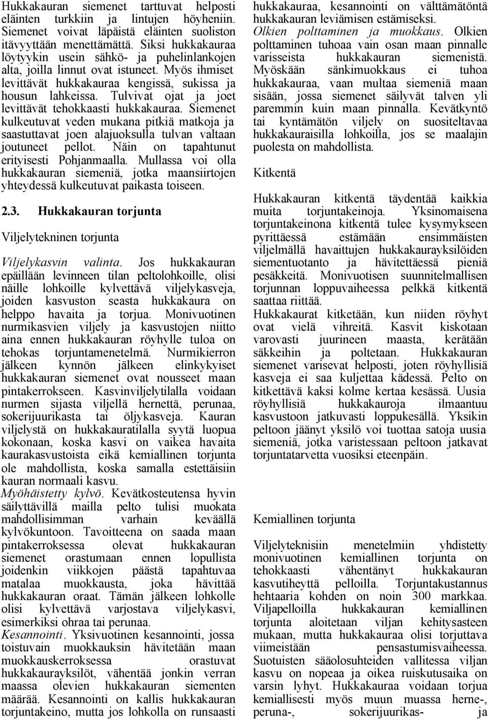 Tulvivat ojat ja joet levittävät tehokkaasti hukkakauraa. Siemenet kulkeutuvat veden mukana pitkiä matkoja ja saastuttavat joen alajuoksulla tulvan valtaan joutuneet pellot.