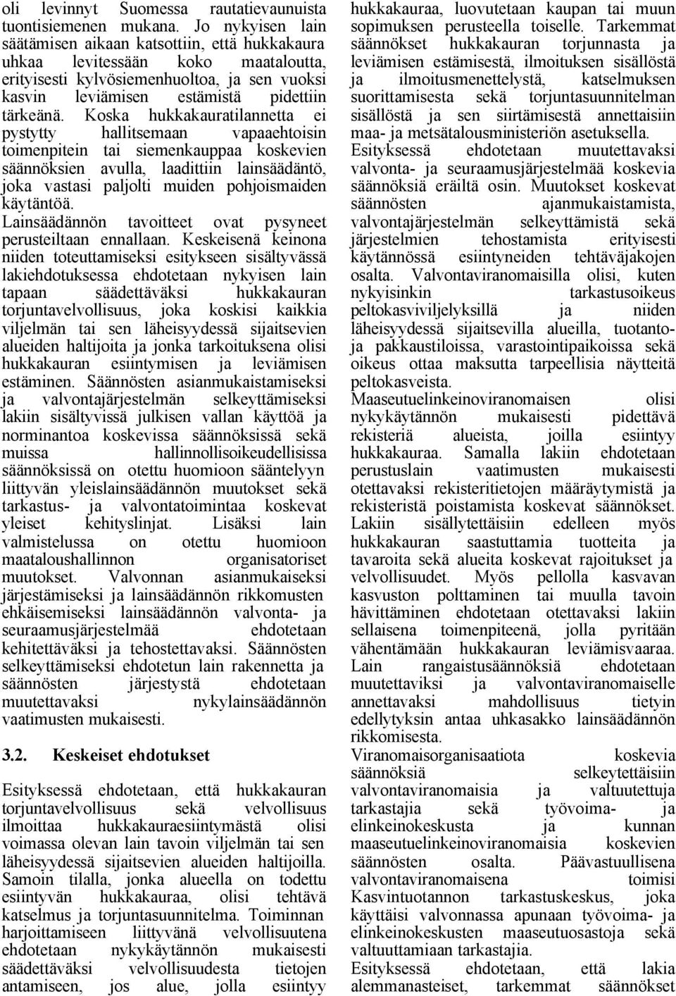Koska hukkakauratilannetta ei pystytty hallitsemaan vapaaehtoisin toimenpitein tai siemenkauppaa koskevien säännöksien avulla, laadittiin lainsäädäntö, joka vastasi paljolti muiden pohjoismaiden
