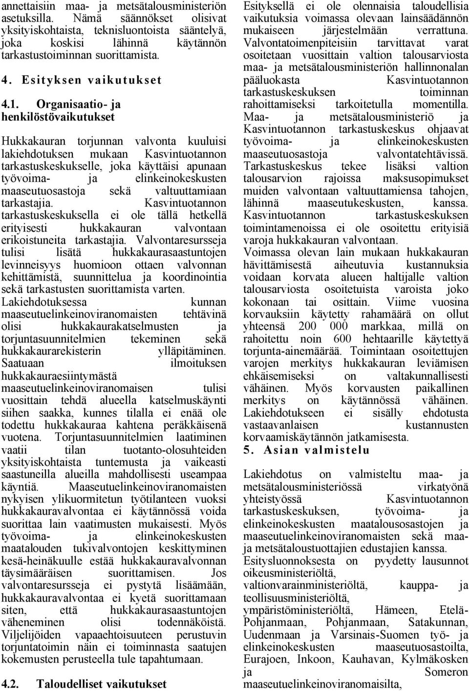 Organisaatio- ja henkilöstövaikutukset Hukkakauran torjunnan valvonta kuuluisi lakiehdotuksen mukaan Kasvintuotannon tarkastuskeskukselle, joka käyttäisi apunaan työvoima- ja elinkeinokeskusten