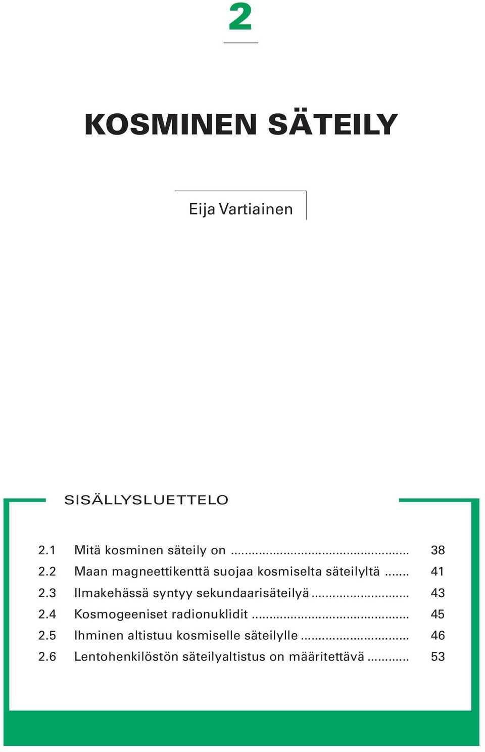 3 Ilmakehässä syntyy sekundaarisäteilyä... 43 2.4 Kosmogeeniset radionuklidit... 45 2.
