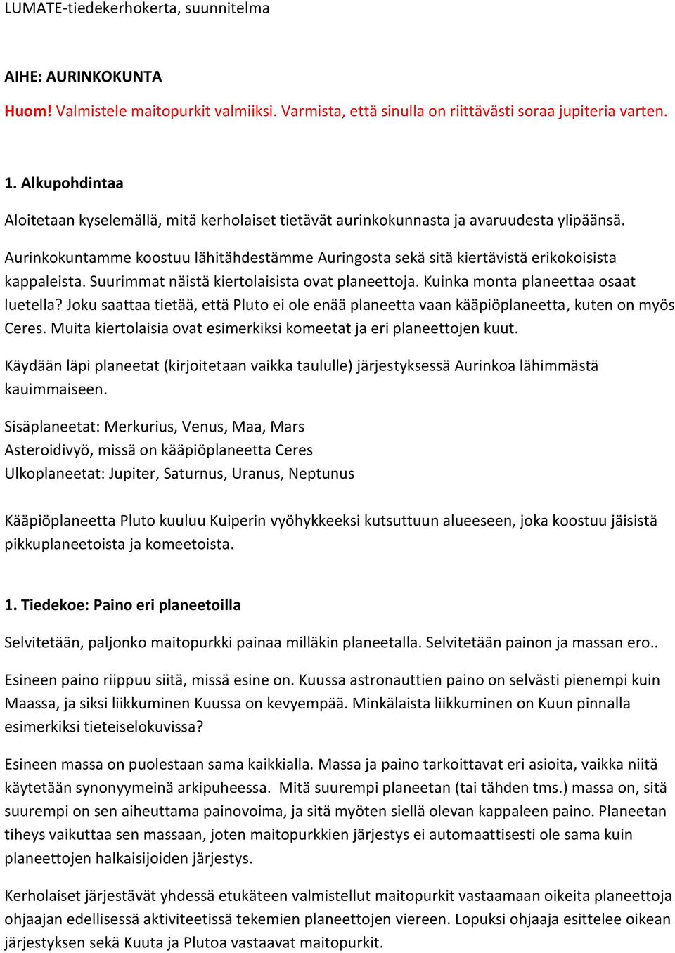 Aurinkokuntamme koostuu lähitähdestämme Auringosta sekä sitä kiertävistä erikokoisista kappaleista. Suurimmat näistä kiertolaisista ovat planeettoja. Kuinka monta planeettaa osaat luetella?