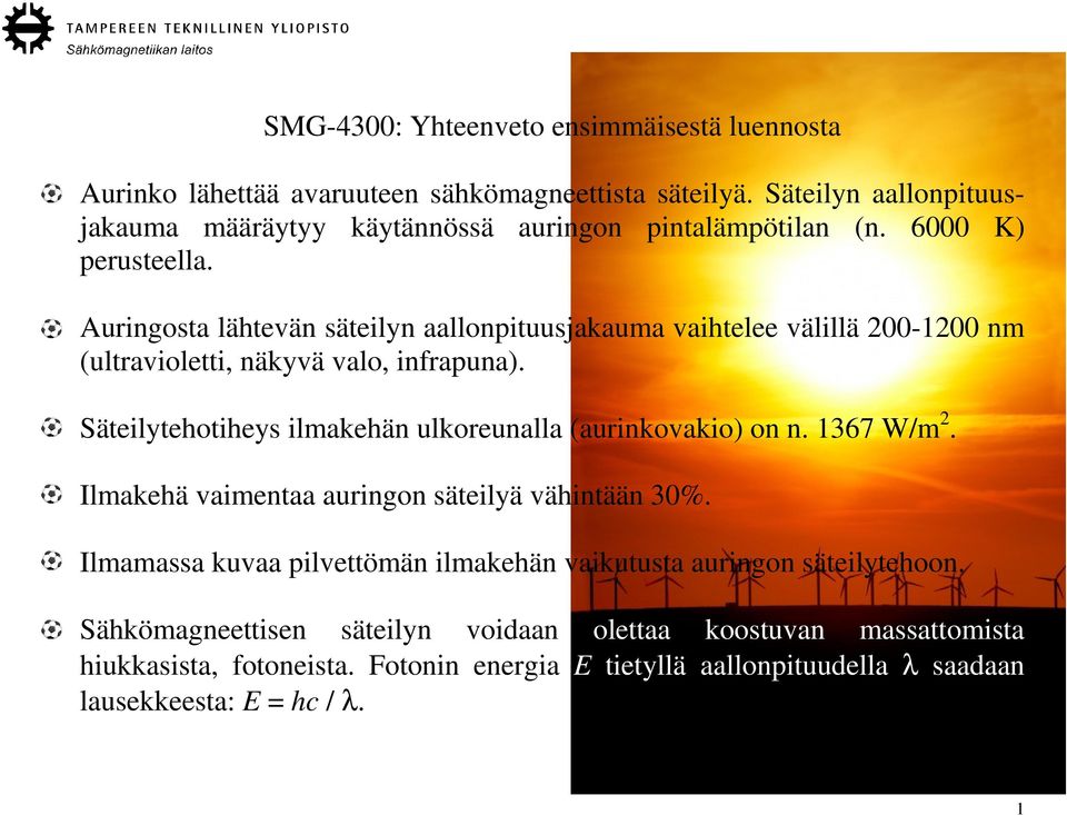 Auringosta lähtevän säteilyn aallonpituusjakauma vaihtelee välillä 200-1200 nm (ultravioletti, näkyvä valo, infrapuna).