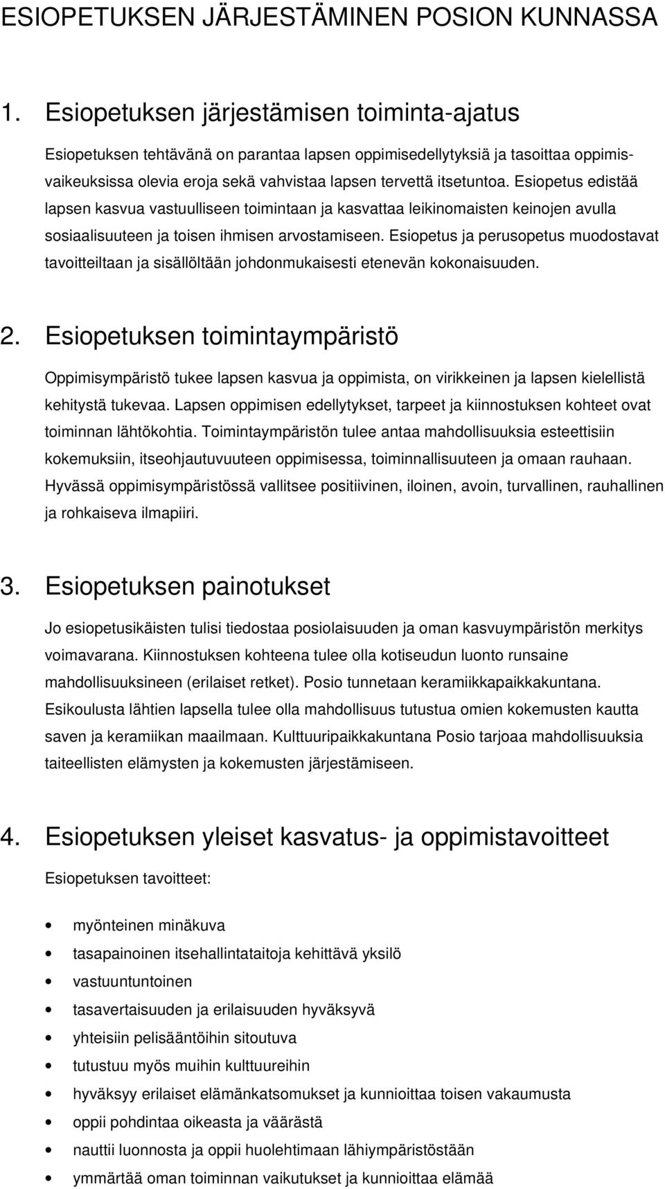 Esiopetus edistää lapsen kasvua vastuulliseen toimintaan ja kasvattaa leikinomaisten keinojen avulla sosiaalisuuteen ja toisen ihmisen arvostamiseen.