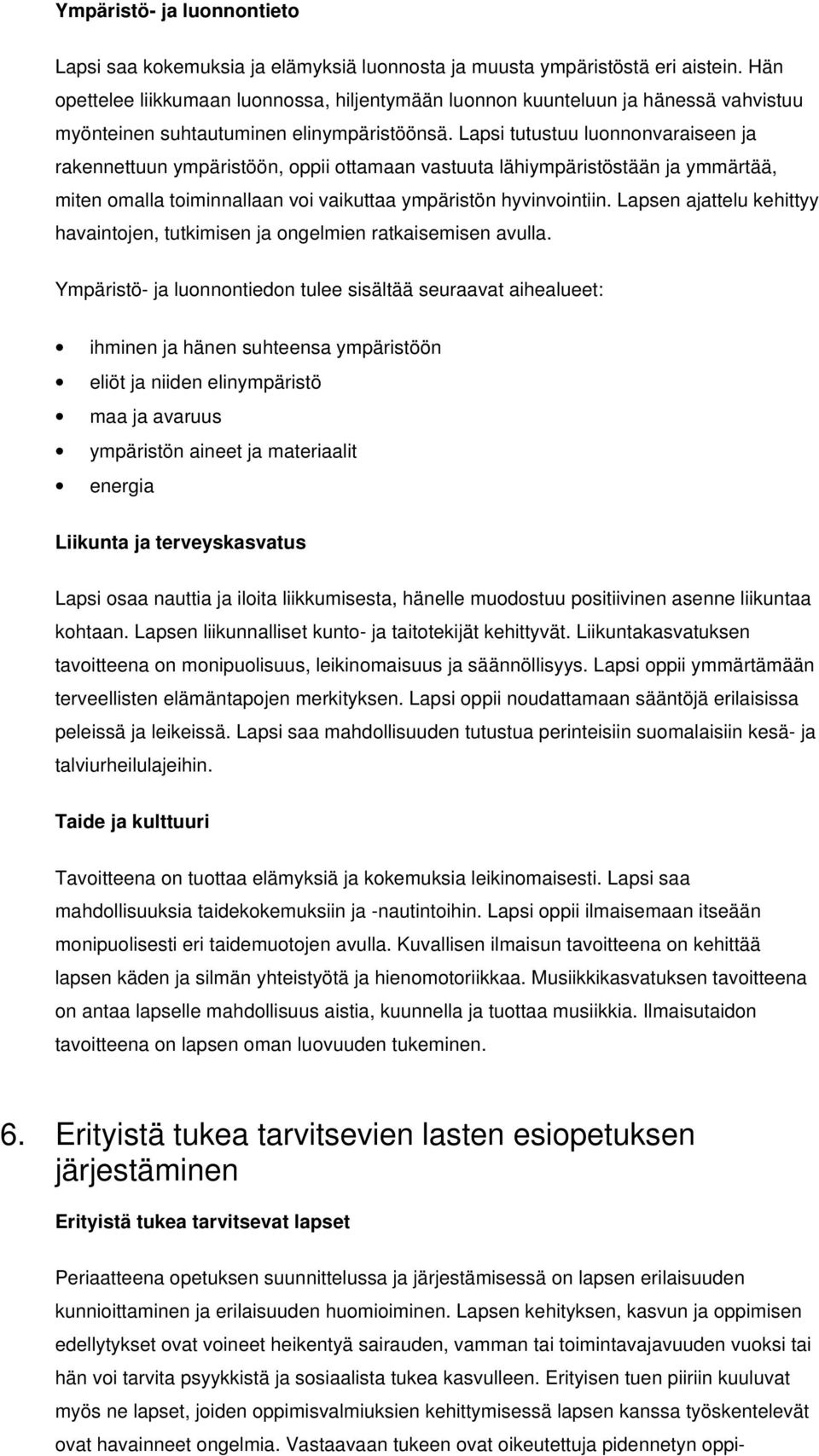 Lapsi tutustuu luonnonvaraiseen ja rakennettuun ympäristöön, oppii ottamaan vastuuta lähiympäristöstään ja ymmärtää, miten omalla toiminnallaan voi vaikuttaa ympäristön hyvinvointiin.