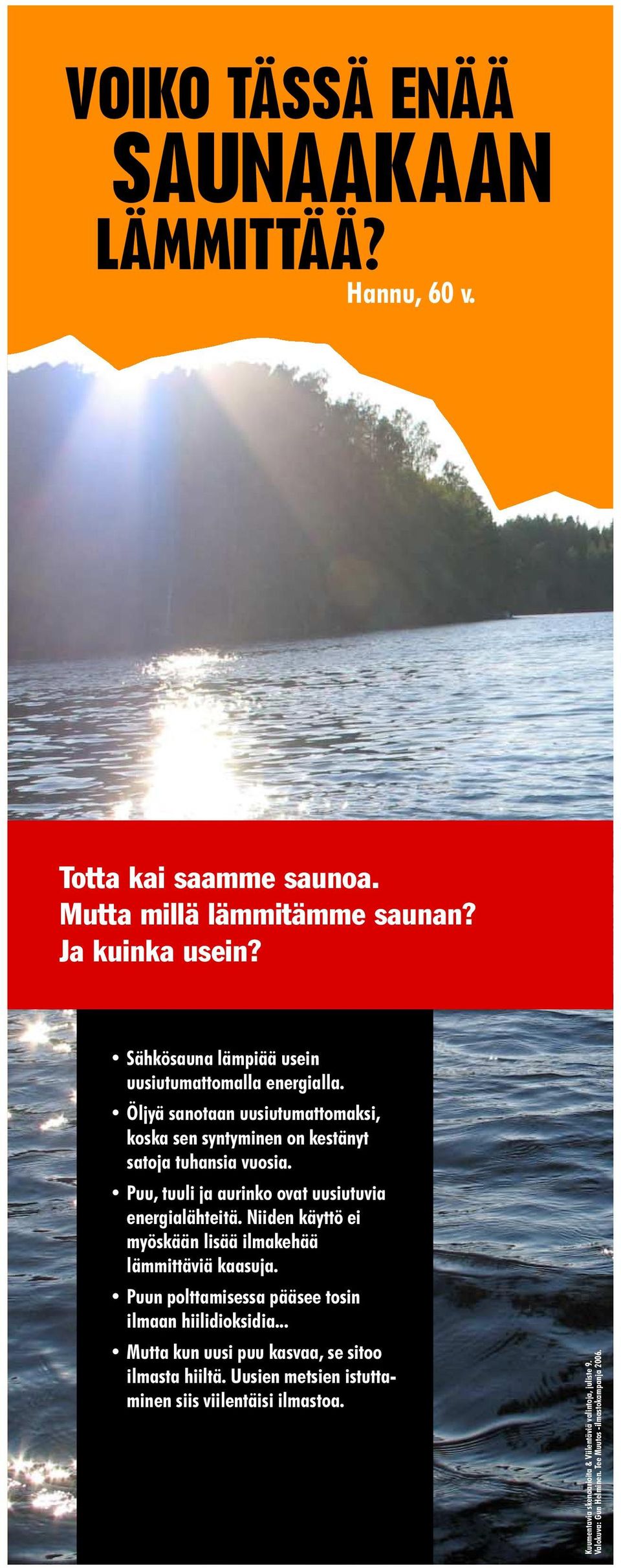 Puu, tuuli ja aurinko ovat uusiutuvia energialähteitä. Niiden käyttö ei myöskään lisää ilmakehää lämmittäviä kaasuja.