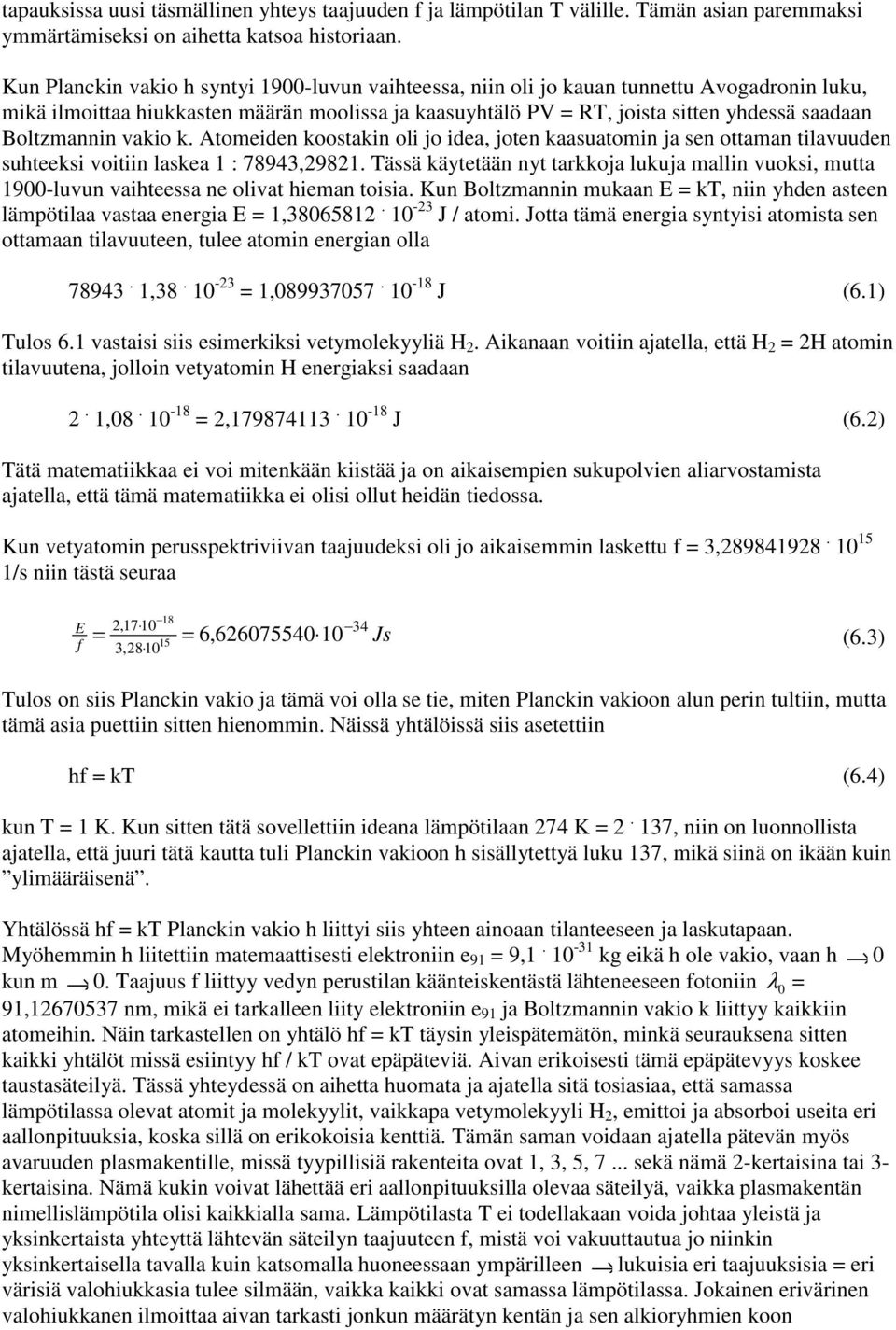 Boltzmannin vakio k. Atomeiden koostakin oli jo idea, joten kaasuatomin ja sen ottaman tilavuuden suhteeksi voitiin laskea 1 : 78943,29821.