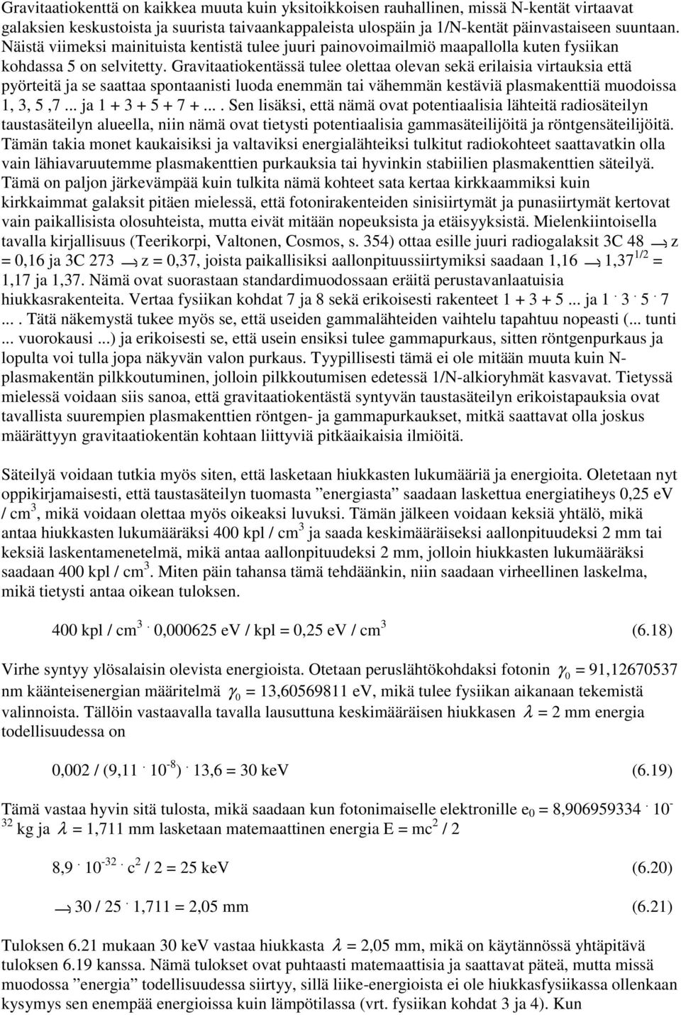 Gravitaatiokentässä tulee olettaa olevan sekä erilaisia virtauksia että pyörteitä ja se saattaa spontaanisti luoda enemmän tai vähemmän kestäviä plasmakenttiä muodoissa 1, 3, 5,7... ja 1 + 3 + 5 + 7 +.