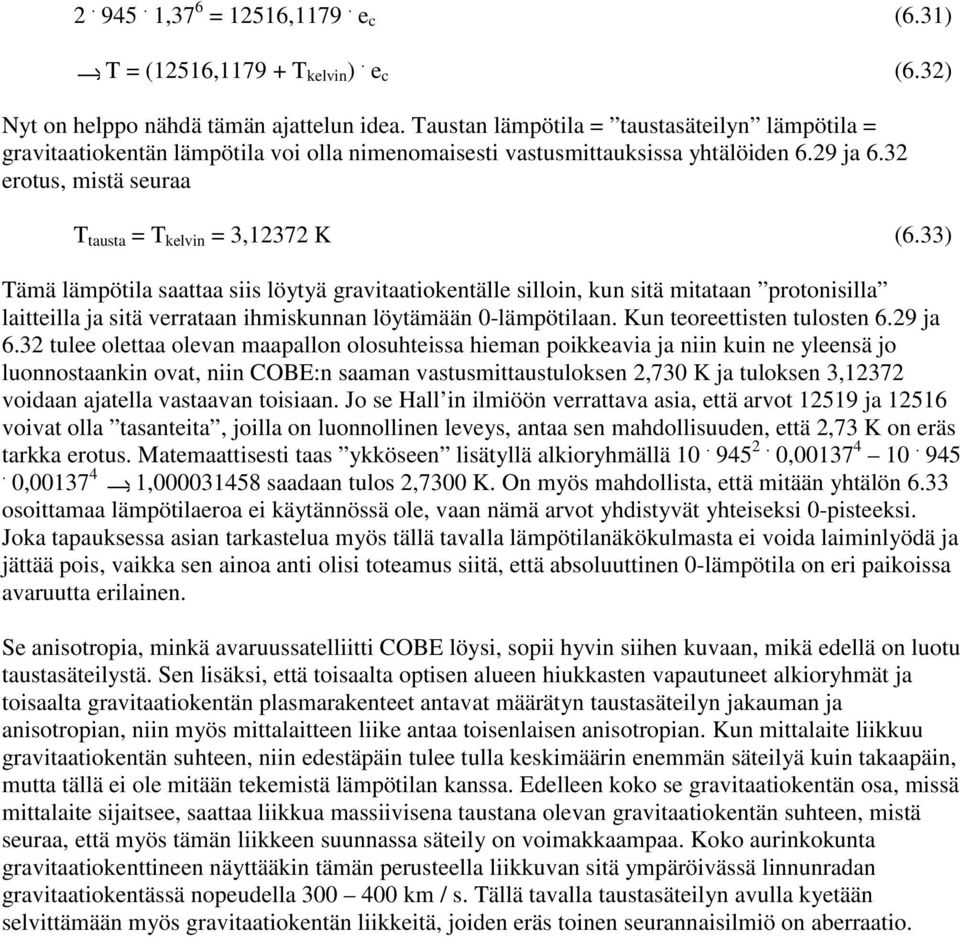 33) Tämä lämpötila saattaa siis löytyä gravitaatiokentälle silloin, kun sitä mitataan protonisilla laitteilla ja sitä verrataan ihmiskunnan löytämään 0-lämpötilaan. Kun teoreettisten tulosten 6.