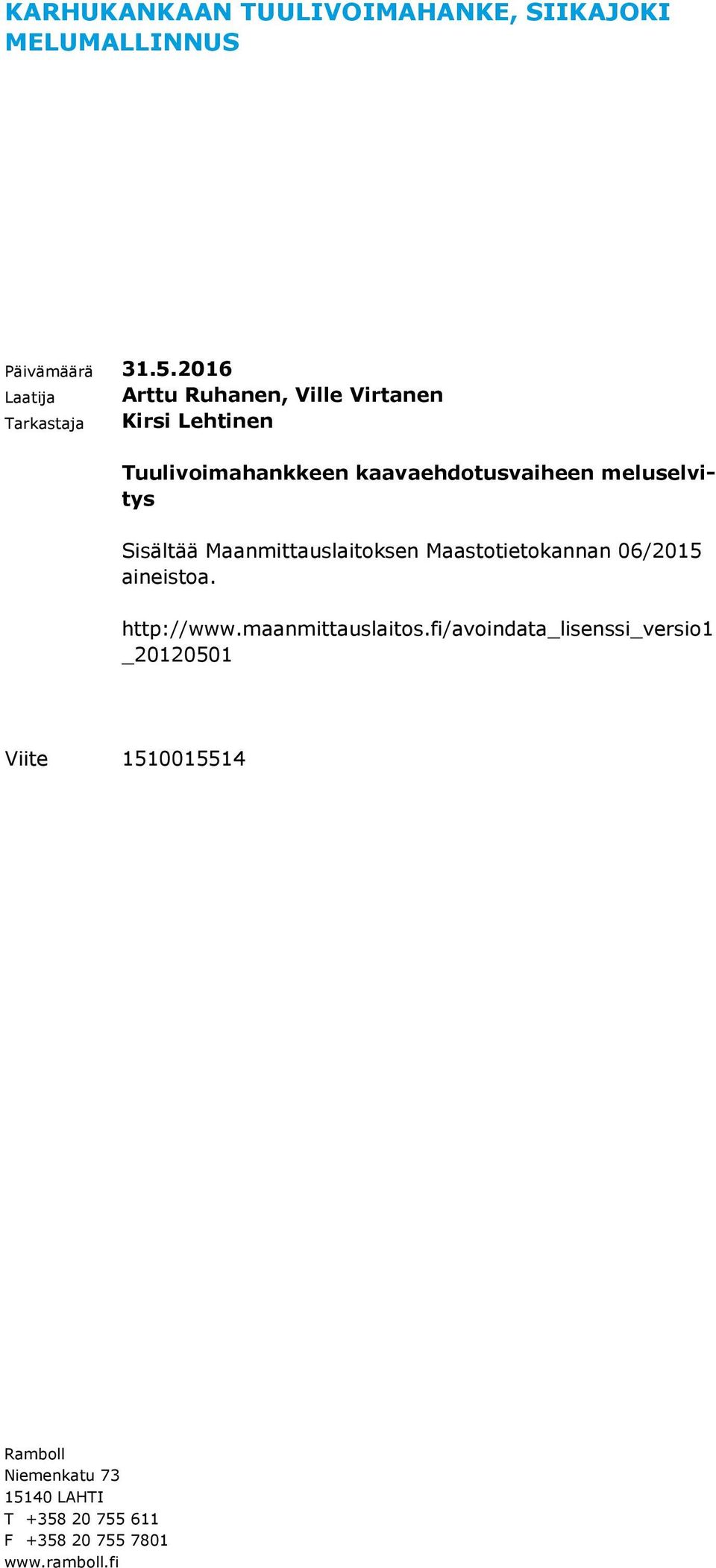 meluselvitys Sisältää Maanmittauslaitoksen Maastotietokannan 06/2015 aineistoa. http://www.