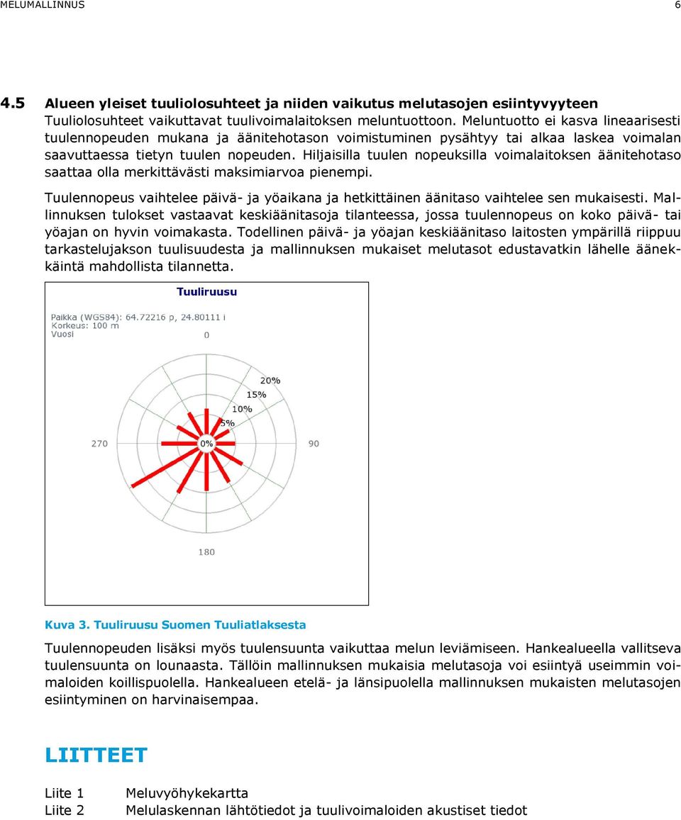 Hiljaisilla tuulen nopeuksilla voimalaitoksen äänitehotaso saattaa olla merkittävästi maksimiarvoa pienempi.