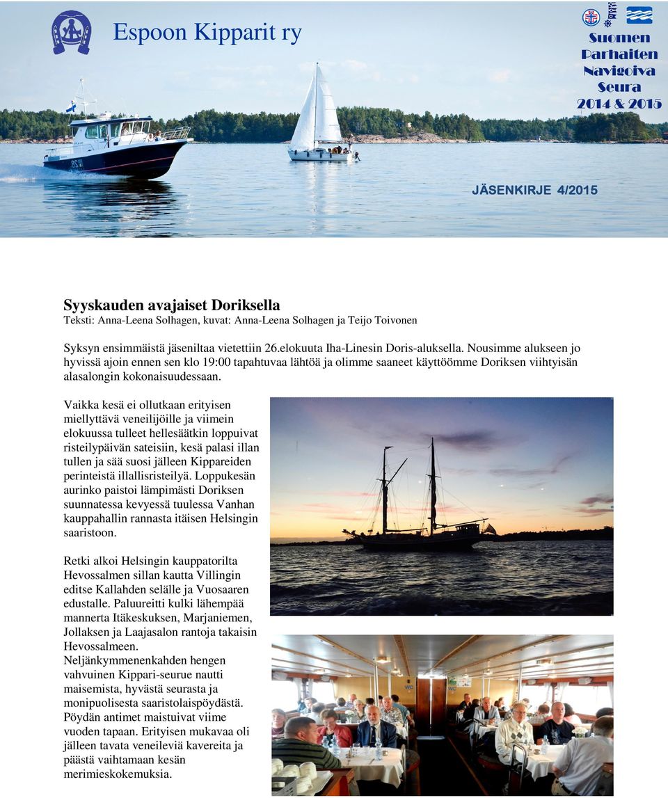 Vaikka kesä ei ollutkaan erityisen miellyttävä veneilijöille ja viimein elokuussa tulleet hellesäätkin loppuivat risteilypäivän sateisiin, kesä palasi illan tullen ja sää suosi jälleen Kippareiden
