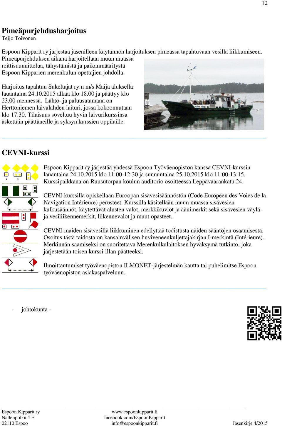 Harjoitus tapahtuu Sukeltajat ry:n m/s Maija aluksella lauantaina 24.10.2015 alkaa klo 18.00 ja päättyy klo 23.00 mennessä.