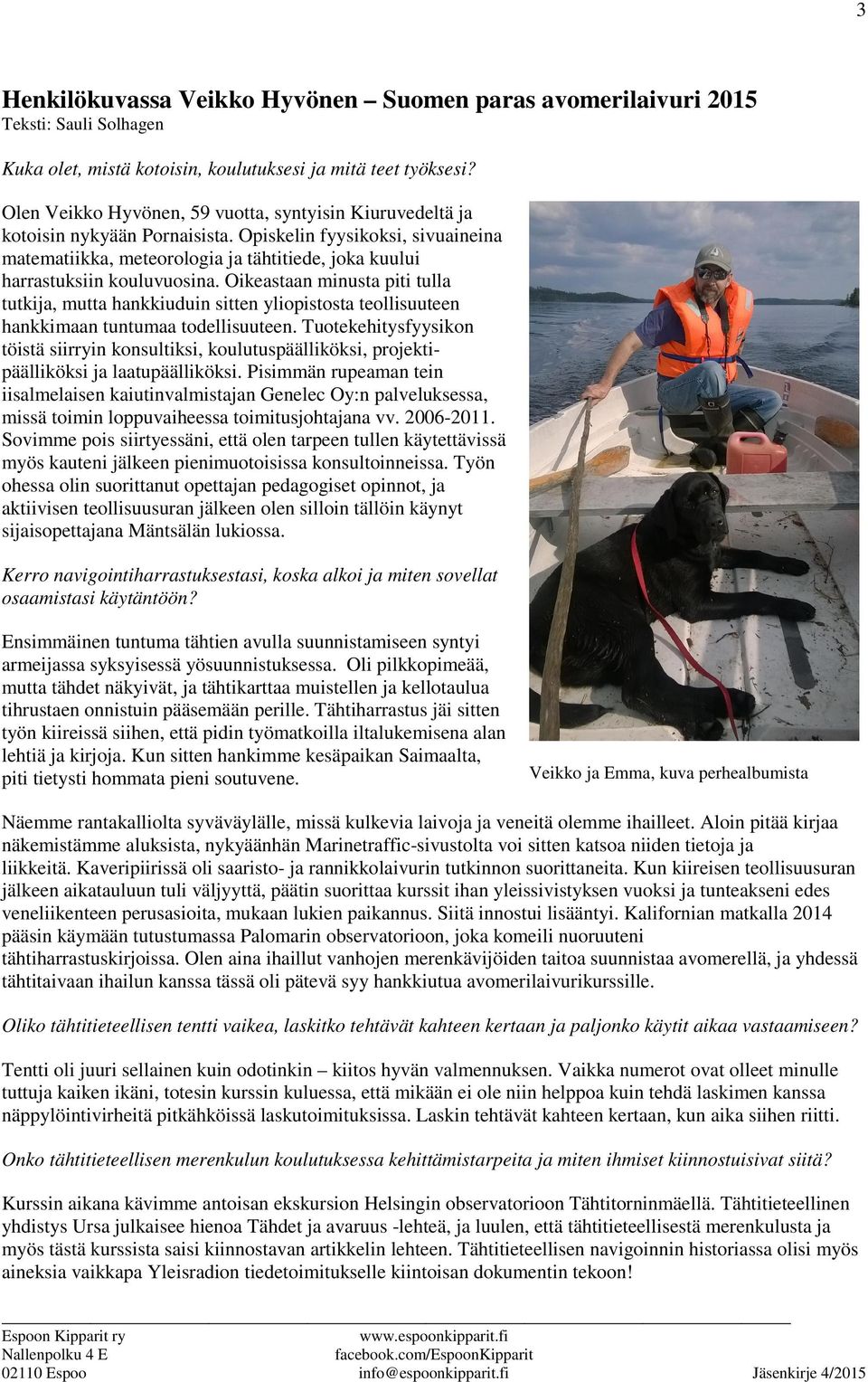 Opiskelin fyysikoksi, sivuaineina matematiikka, meteorologia ja tähtitiede, joka kuului harrastuksiin kouluvuosina.