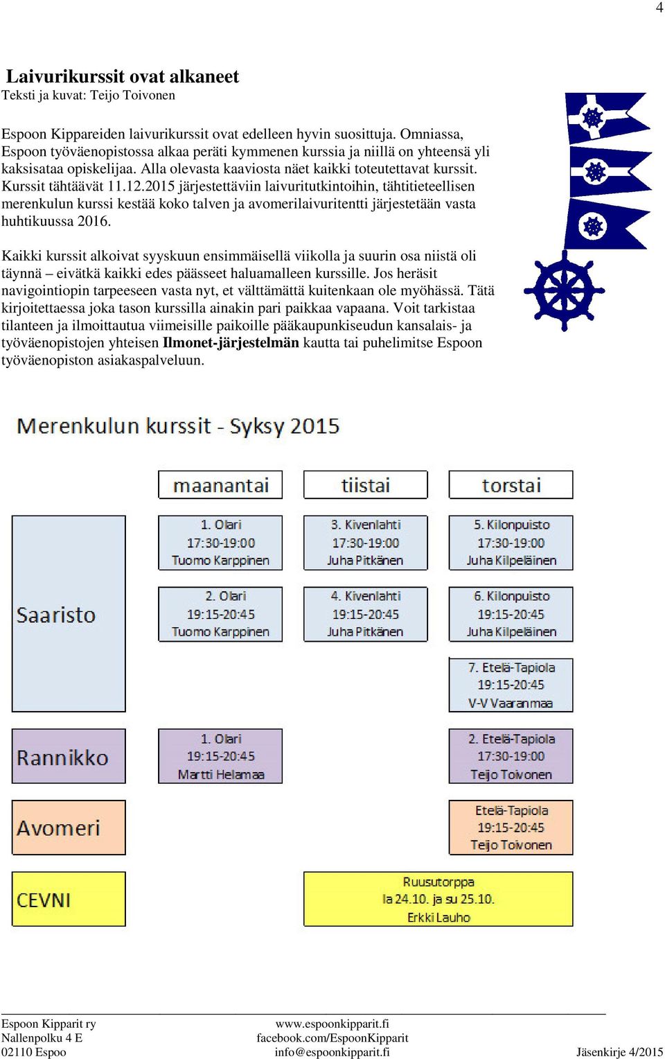 2015 järjestettäviin laivuritutkintoihin, tähtitieteellisen merenkulun kurssi kestää koko talven ja avomerilaivuritentti järjestetään vasta huhtikuussa 2016.