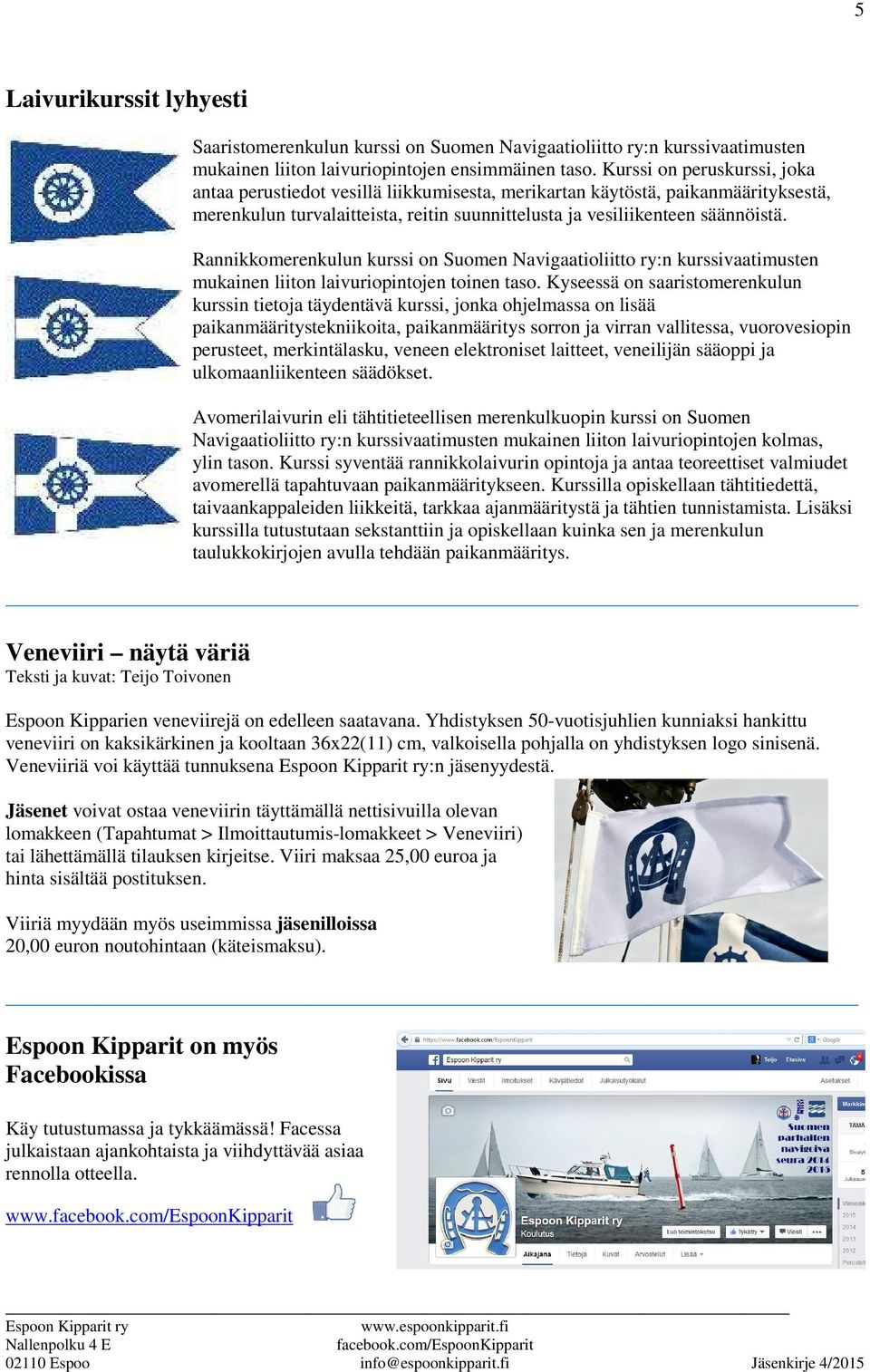 Rannikkomerenkulun kurssi on Suomen Navigaatioliitto ry:n kurssivaatimusten mukainen liiton laivuriopintojen toinen taso.