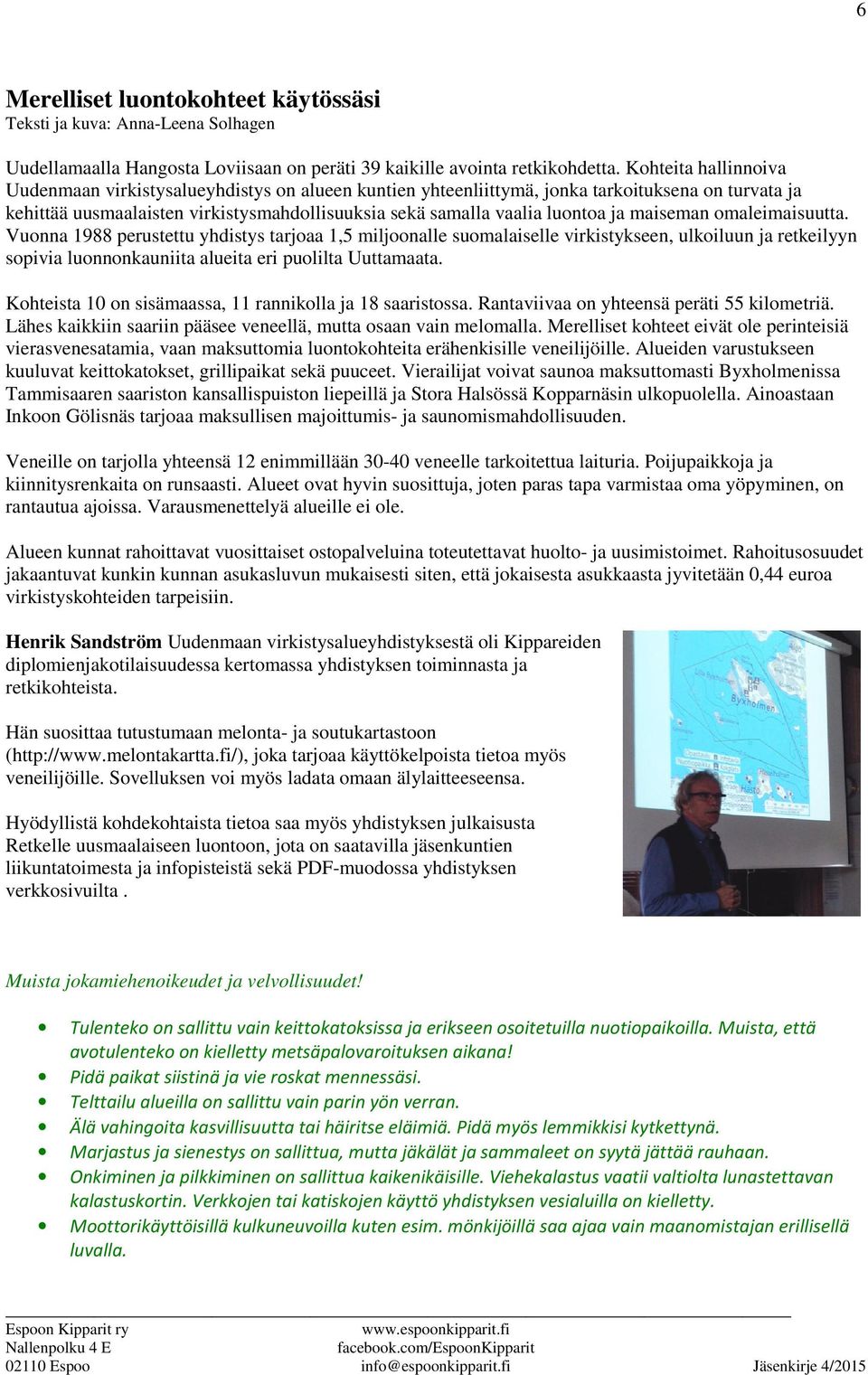 maiseman omaleimaisuutta. Vuonna 1988 perustettu yhdistys tarjoaa 1,5 miljoonalle suomalaiselle virkistykseen, ulkoiluun ja retkeilyyn sopivia luonnonkauniita alueita eri puolilta Uuttamaata.
