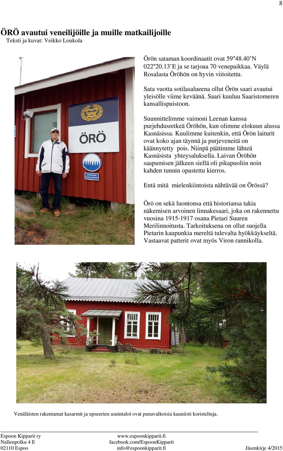 Suunnittelimme vaimoni Leenan kanssa purjehdusretkeä Öröhön, kun olimme elokuun alussa Kasnäsissa. Kuulimme kuitenkin, että Örön laiturit ovat koko ajan täynnä ja purjeveneitä on käännytetty pois.