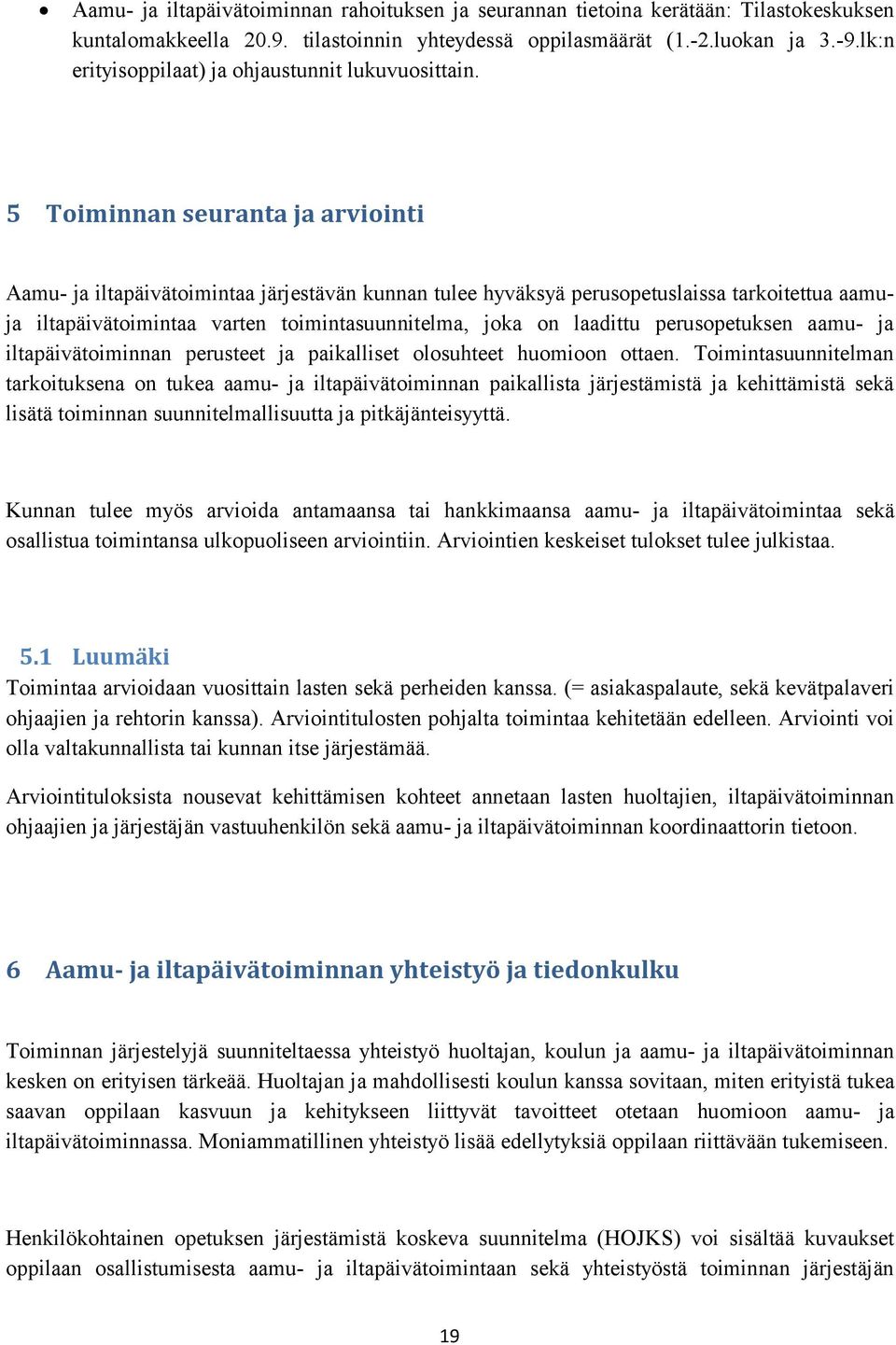 5 Toiminnan seuranta ja arviointi Aamu- ja iltapäivätoimintaa järjestävän kunnan tulee hyväksyä perusopetuslaissa tarkoitettua aamuja iltapäivätoimintaa varten toimintasuunnitelma, joka on laadittu