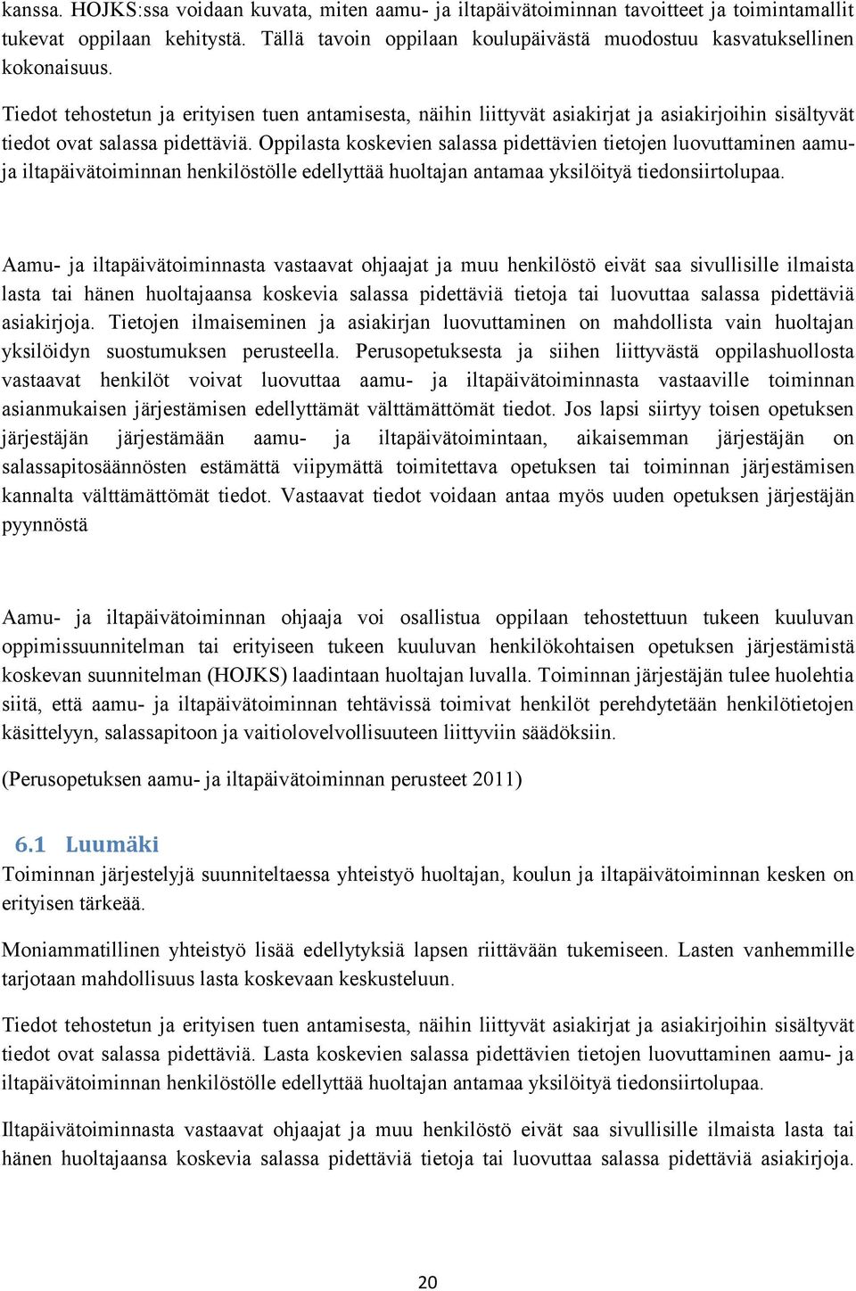 Oppilasta koskevien salassa pidettävien tietojen luovuttaminen aamuja iltapäivätoiminnan henkilöstölle edellyttää huoltajan antamaa yksilöityä tiedonsiirtolupaa.