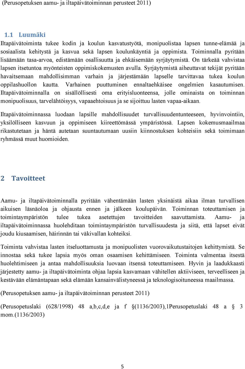 Toiminnalla pyritään lisäämään tasa-arvoa, edistämään osallisuutta ja ehkäisemään syrjäytymistä. On tärkeää vahvistaa lapsen itsetuntoa myönteisten oppimiskokemusten avulla.