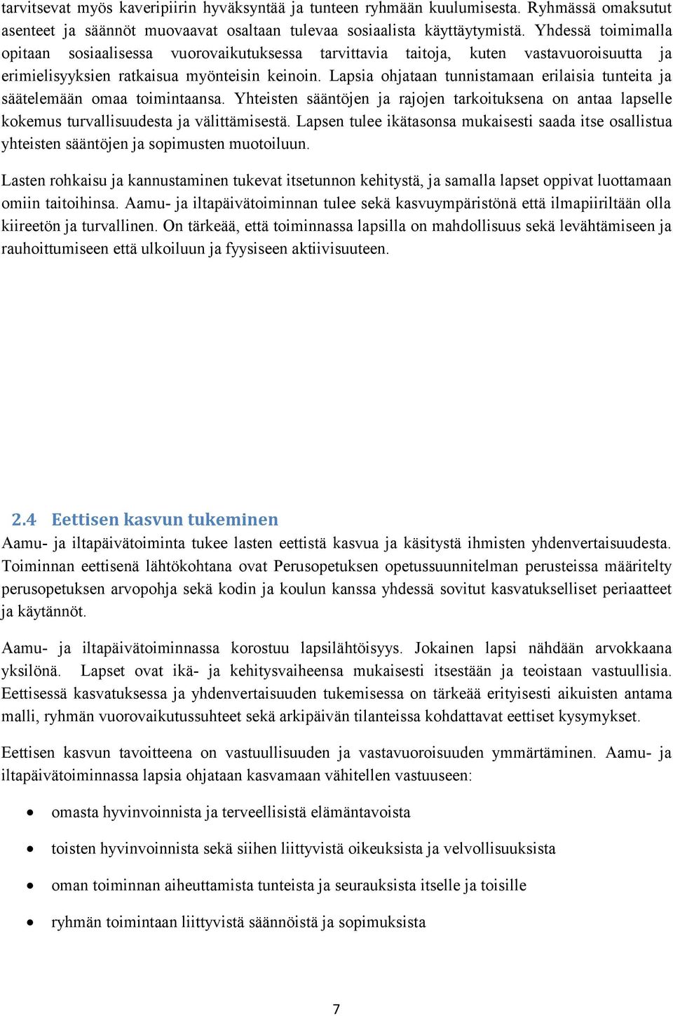 Lapsia ohjataan tunnistamaan erilaisia tunteita ja säätelemään omaa toimintaansa. Yhteisten sääntöjen ja rajojen tarkoituksena on antaa lapselle kokemus turvallisuudesta ja välittämisestä.