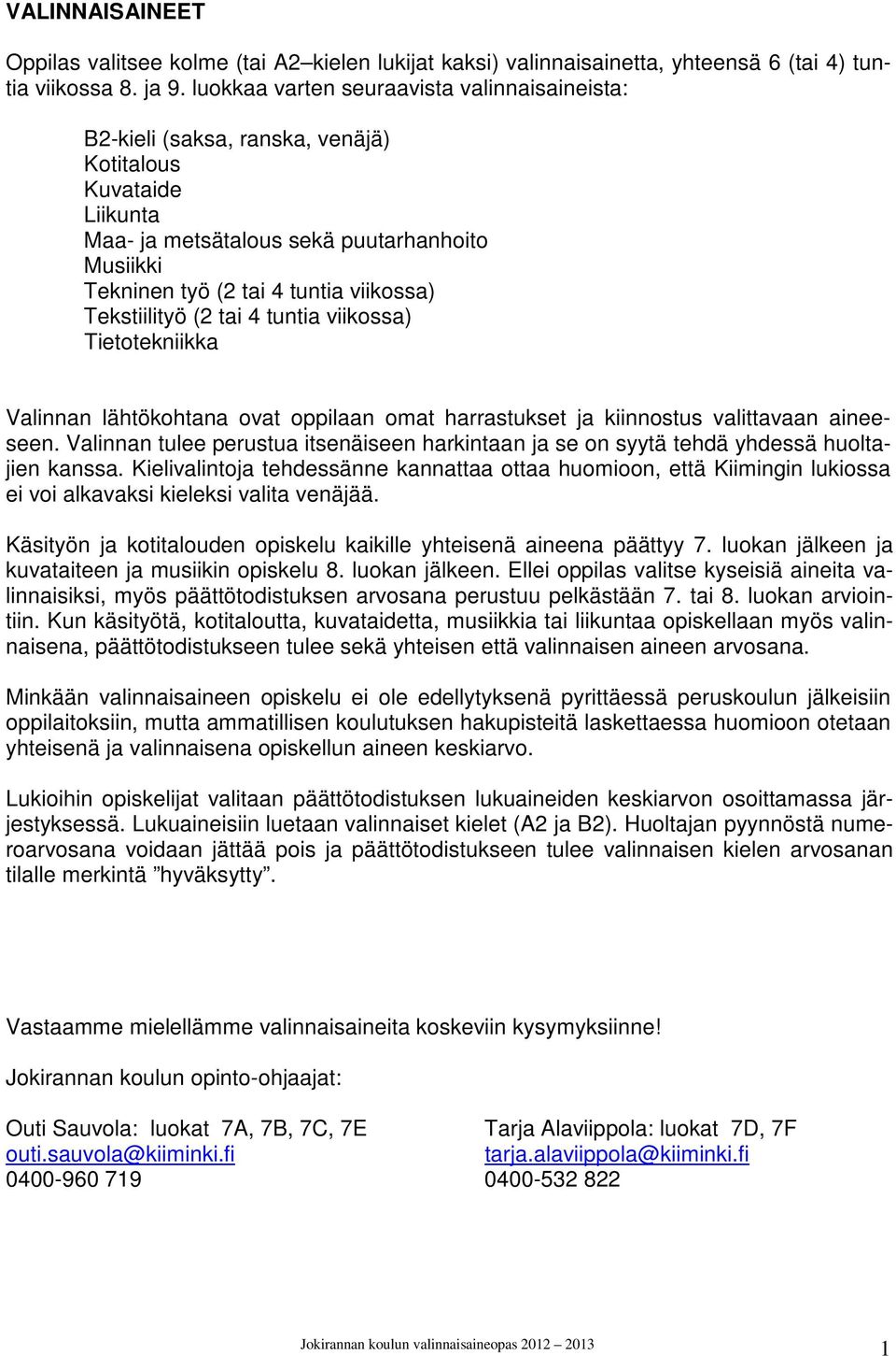 Tekstiilityö (2 tai 4 tuntia viikossa) Tietotekniikka Valinnan lähtökohtana ovat oppilaan omat harrastukset ja kiinnostus valittavaan aineeseen.