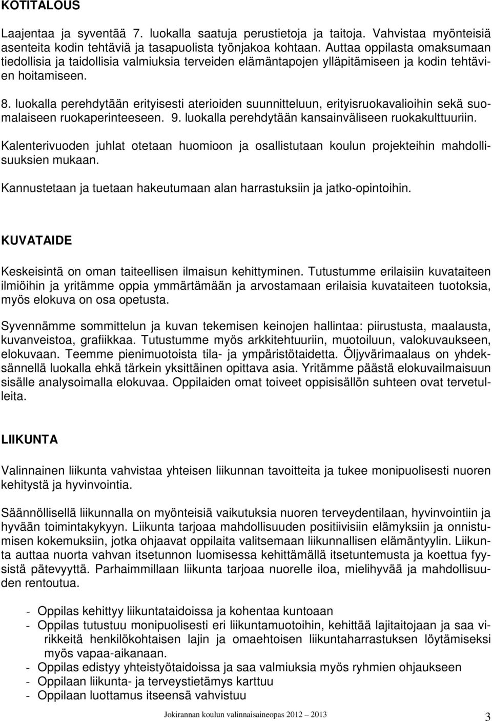 luokalla perehdytään erityisesti aterioiden suunnitteluun, erityisruokavalioihin sekä suomalaiseen ruokaperinteeseen. 9. luokalla perehdytään kansainväliseen ruokakulttuuriin.