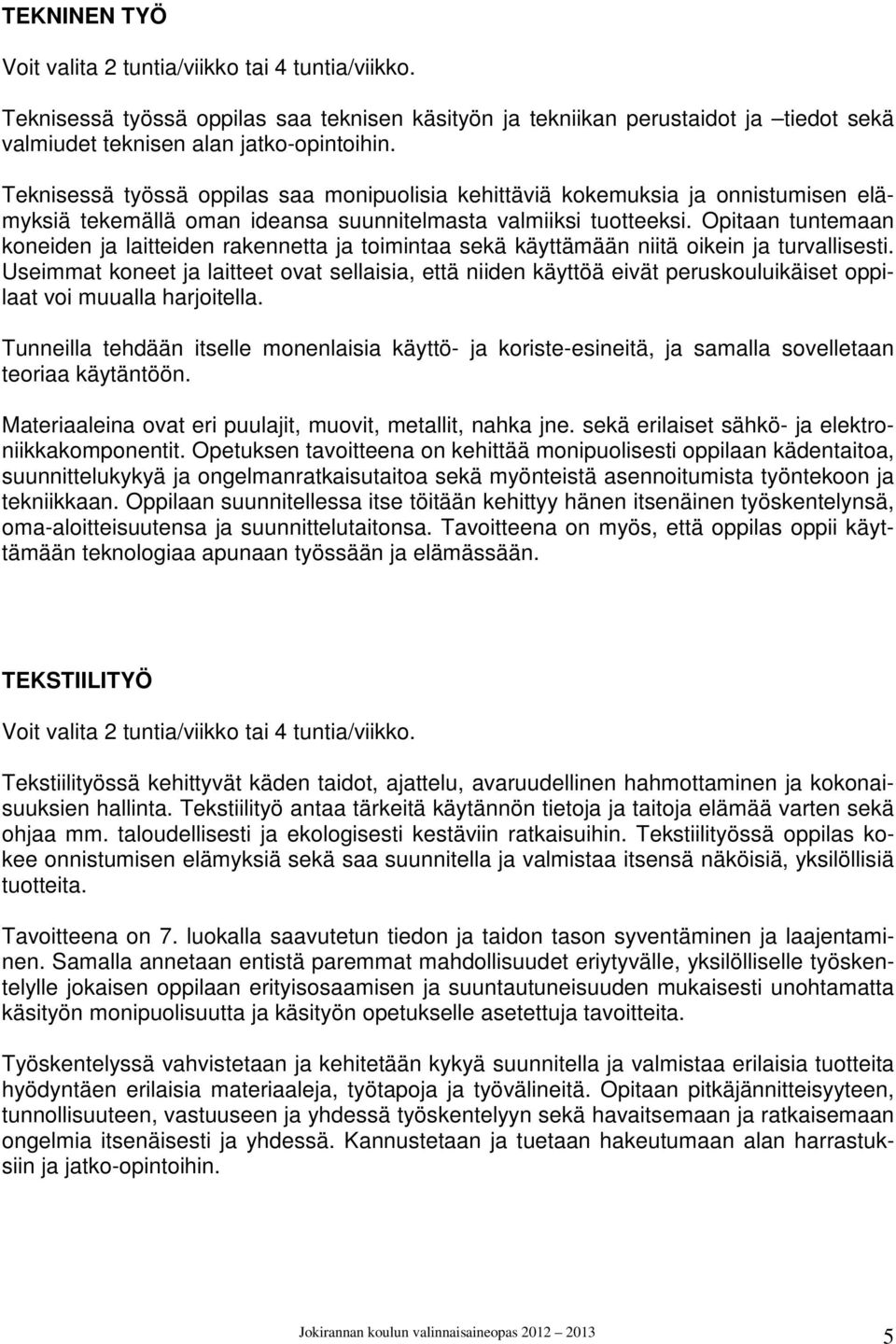 Opitaan tuntemaan koneiden ja laitteiden rakennetta ja toimintaa sekä käyttämään niitä oikein ja turvallisesti.