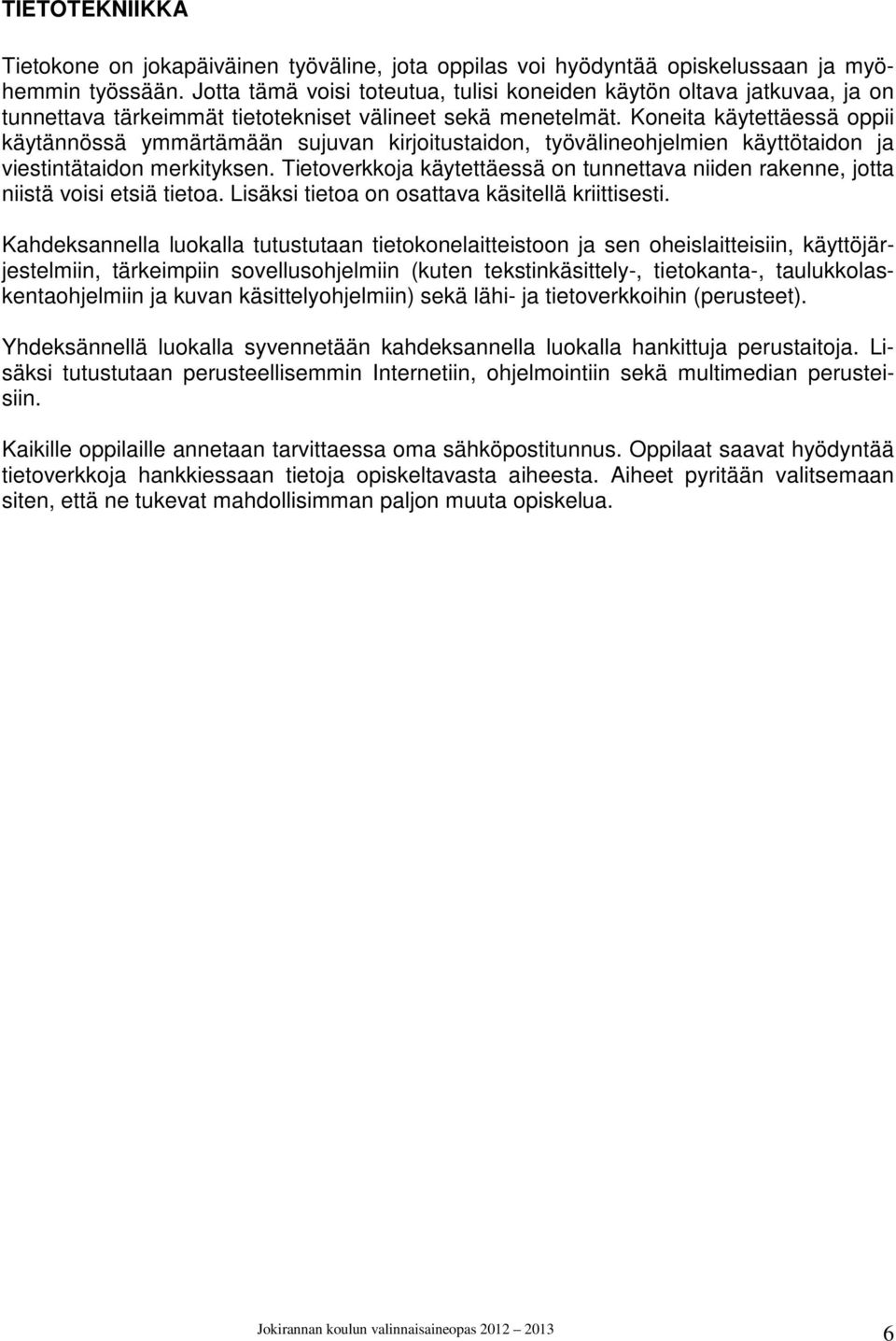 Koneita käytettäessä oppii käytännössä ymmärtämään sujuvan kirjoitustaidon, työvälineohjelmien käyttötaidon ja viestintätaidon merkityksen.