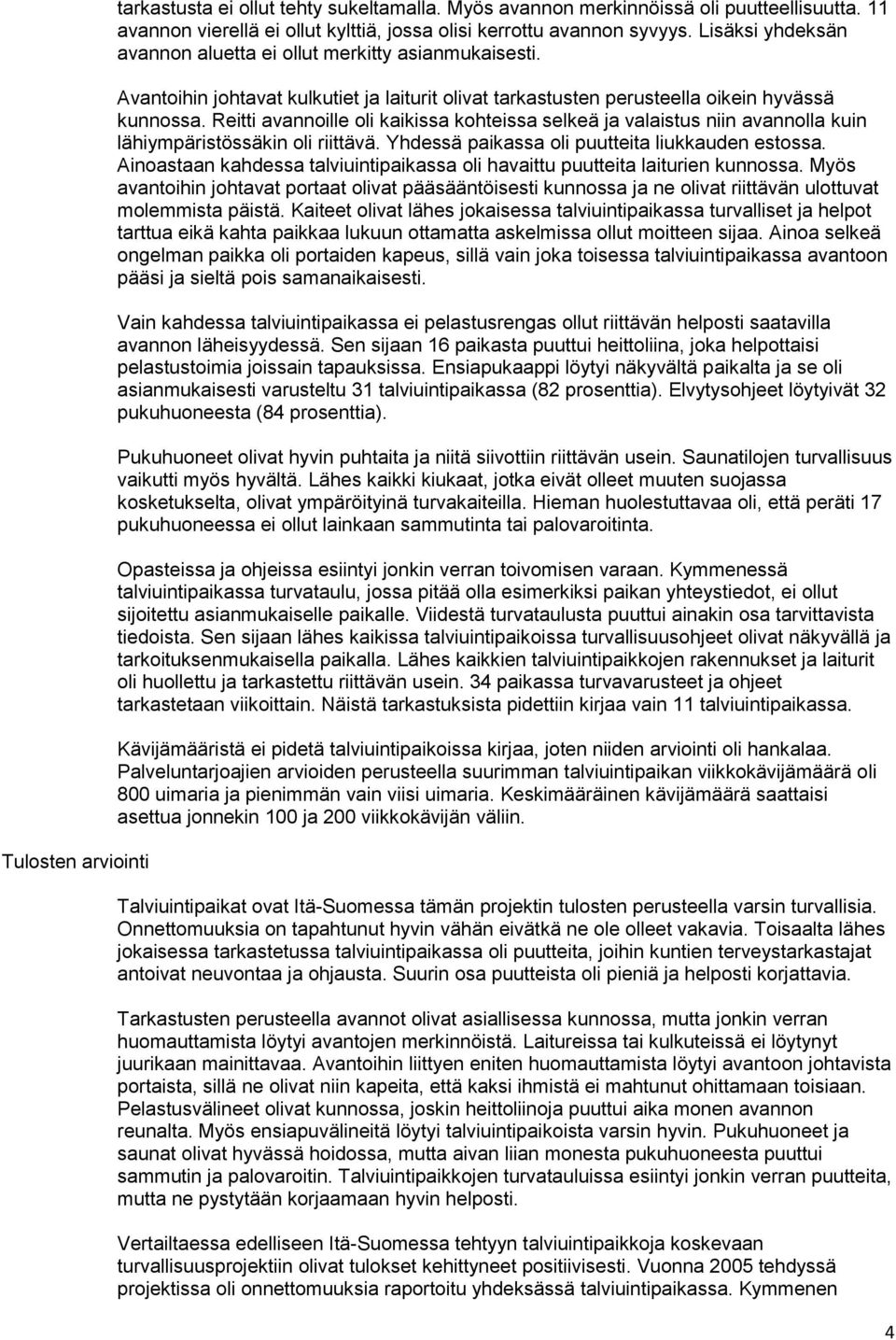 Reitti avannoille oli kaikissa kohteissa selkeä ja valaistus niin avannolla kuin lähiympäristössäkin oli riittävä. Yhdessä paikassa oli puutteita liukkauden estossa.