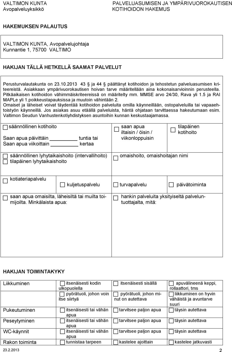 Pitkäaikaisen kotihoidon vähimmäiskriteereissä on määritelty mm. MMSE arvo 24/30, Rava yli 1.5 ja RAI MAPLe yli 1.poikkeustapauksissa ja muutoin vähintään 2.