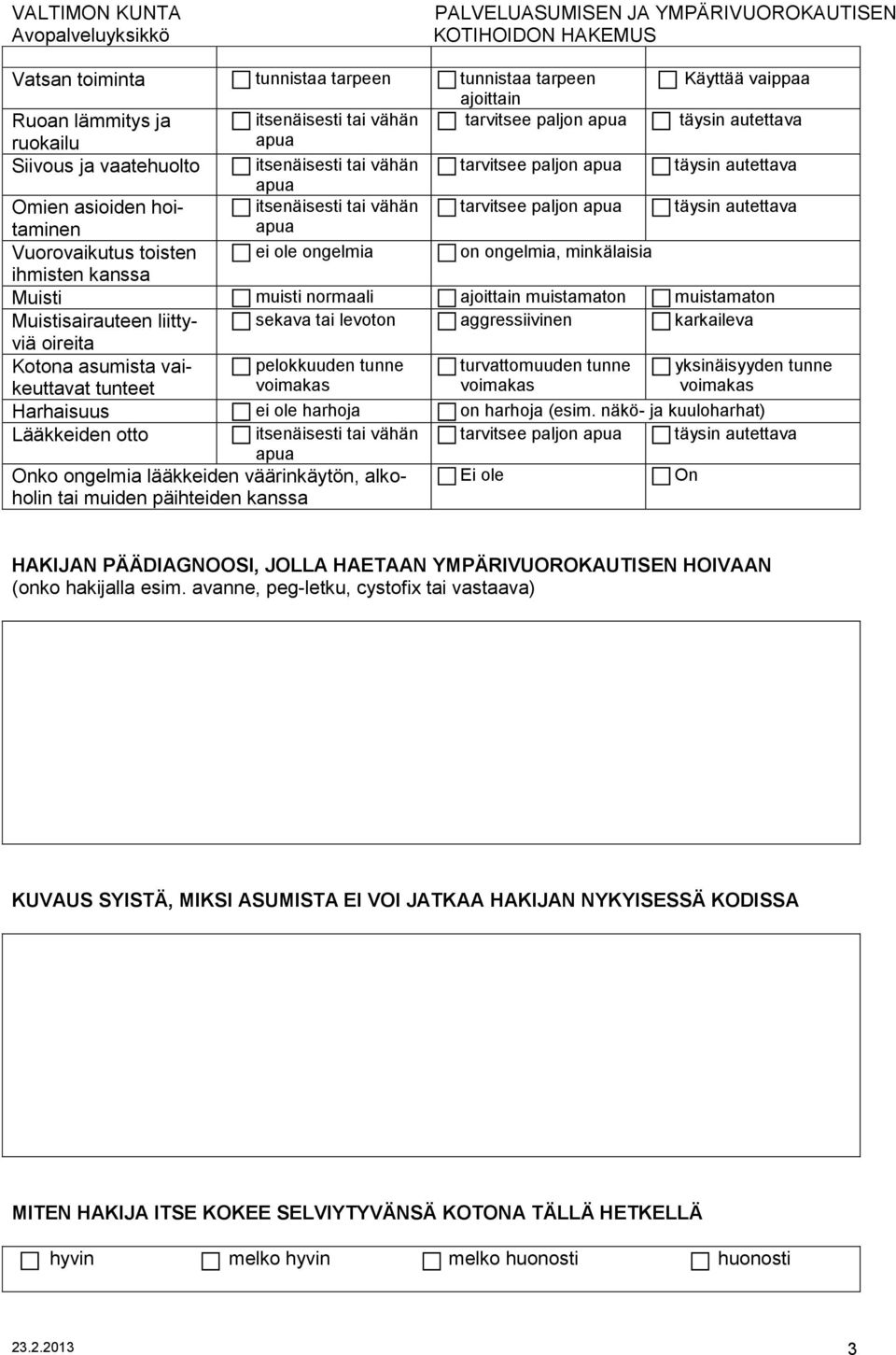 kanssa Muisti muisti normaali ajoittain muistamaton muistamaton Muistisairauteen liittyviä sekava tai levoton aggressiivinen karkaileva oireita Kotona asumista vaikeuttavat tunteet pelokkuuden tunne