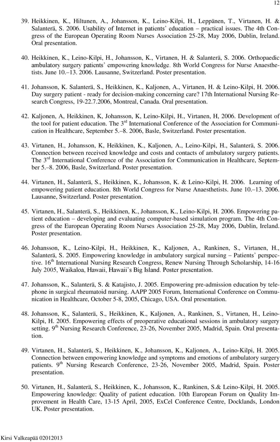 8th World Congress for Nurse Anaesthetists. June 10. 13. 2006. Lausanne, Switzerland. Poster 41. Johansson, K. Salanterä, S., Heikkinen, K., Kaljonen, A., Virtanen, H. & Leino-Kilpi, H. 2006. Day surgery patient - ready for decision-making concerning care?