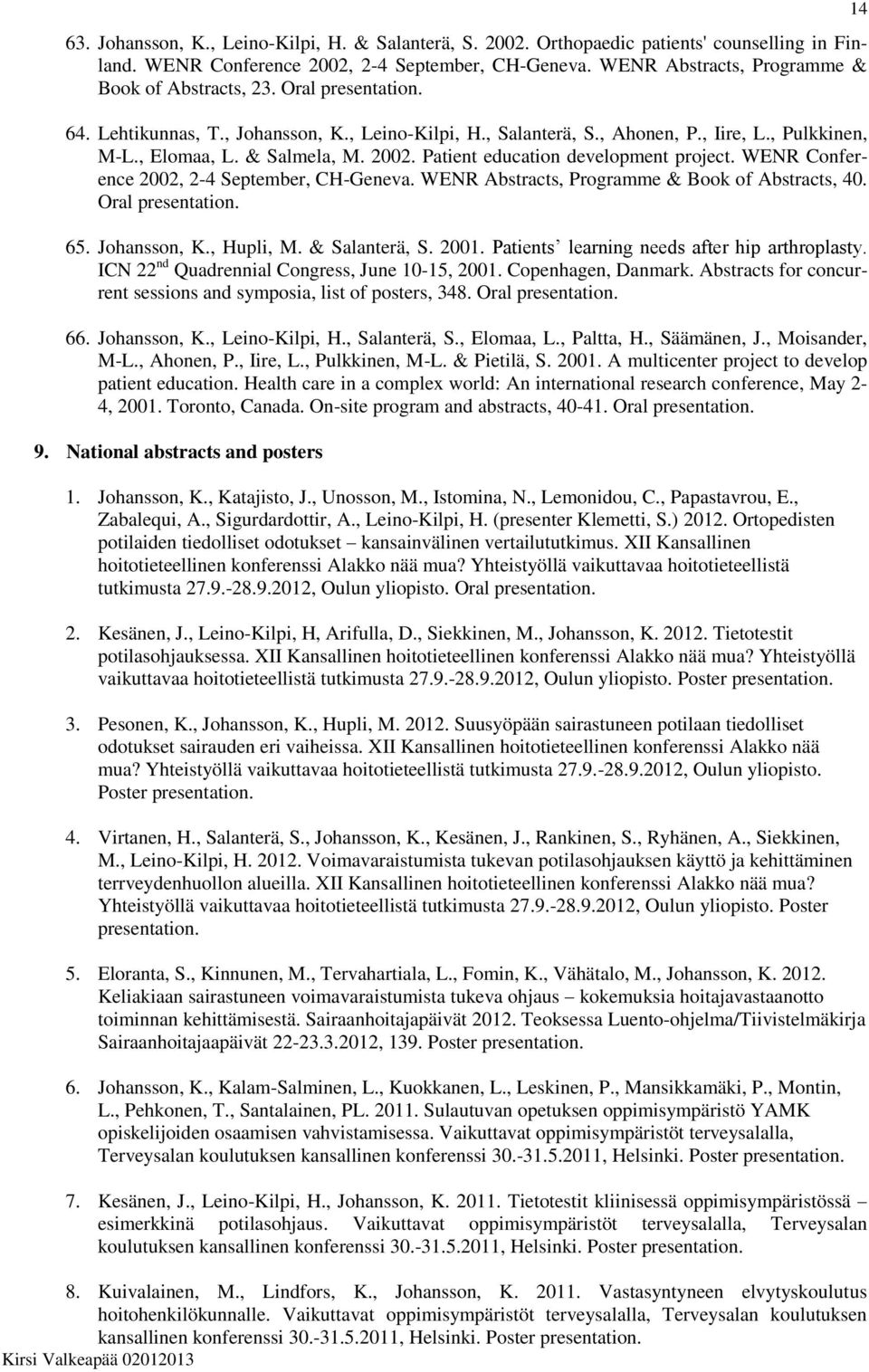 Patient education development project. WENR Conference 2002, 2-4 September, CH-Geneva. WENR Abstracts, Programme & Book of Abstracts, 40. Oral 65. Johansson, K., Hupli, M. & Salanterä, S. 2001.