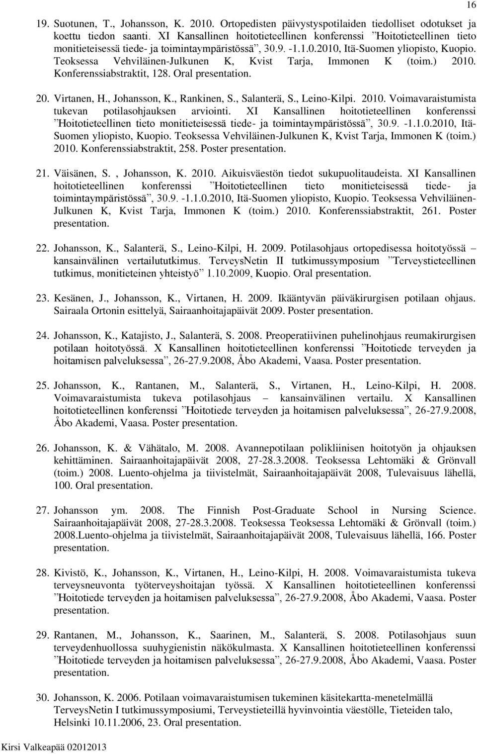 Teoksessa Vehviläinen-Julkunen K, Kvist Tarja, Immonen K (toim.) 2010. Konferenssiabstraktit, 128. Oral 20. Virtanen, H., Johansson, K., Rankinen, S., Salanterä, S., Leino-Kilpi. 2010. Voimavaraistumista tukevan potilasohjauksen arviointi.