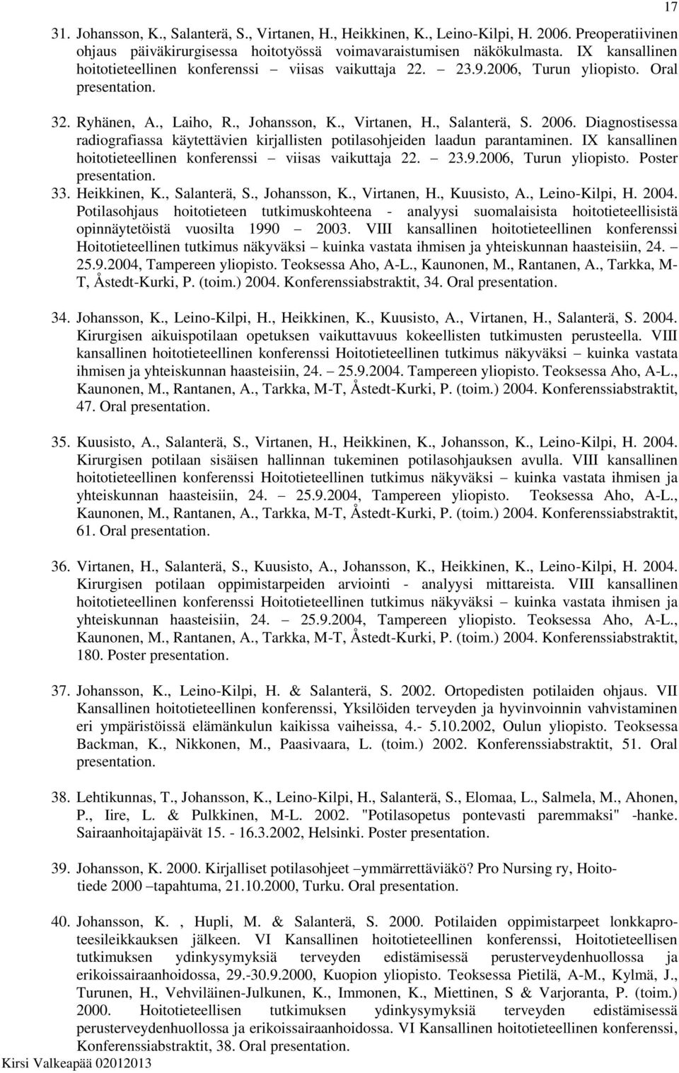 Diagnostisessa radiografiassa käytettävien kirjallisten potilasohjeiden laadun parantaminen. IX kansallinen hoitotieteellinen konferenssi viisas vaikuttaja 22. 23.9.2006, Turun yliopisto. Poster 33.