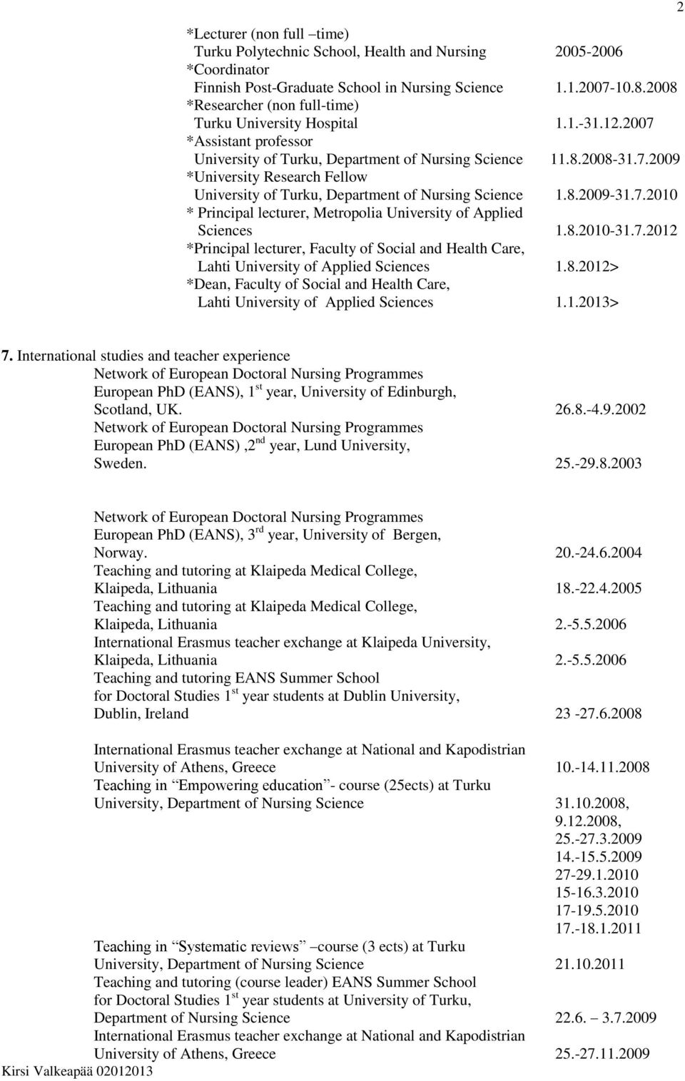 8.2009-31.7.2010 * Principal lecturer, Metropolia University of Applied Sciences 1.8.2010-31.7.2012 *Principal lecturer, Faculty of Social and Health Care, Lahti University of Applied Sciences 1.8.2012> *Dean, Faculty of Social and Health Care, Lahti University of Applied Sciences 1.
