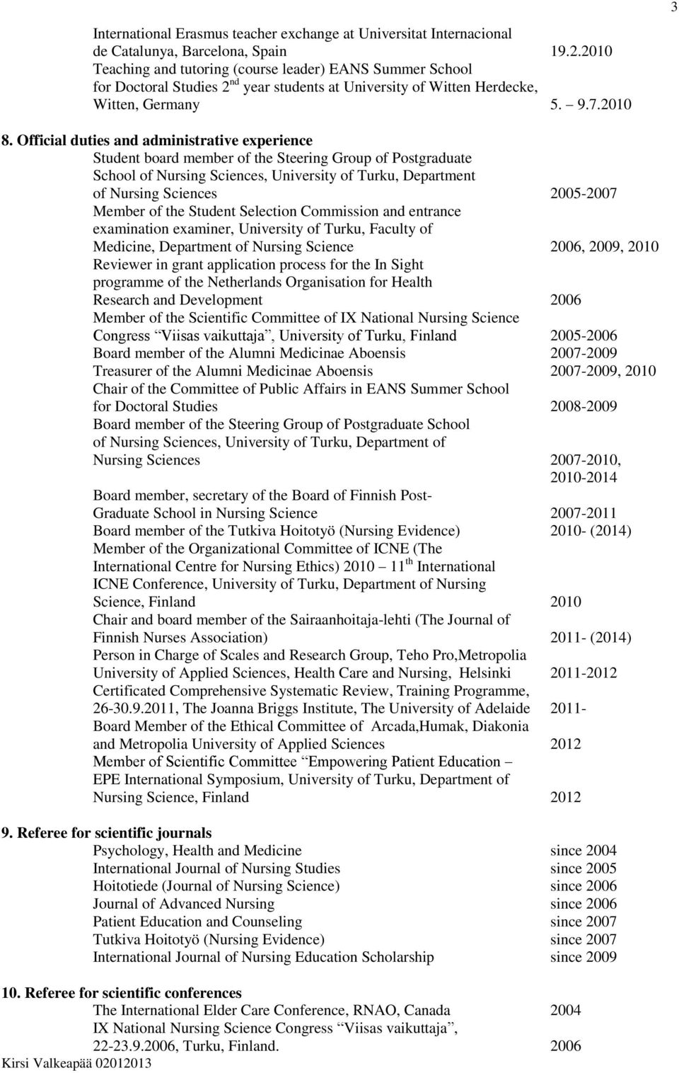 Official duties and administrative experience Student board member of the Steering Group of Postgraduate School of Nursing Sciences, University of Turku, Department of Nursing Sciences 2005-2007